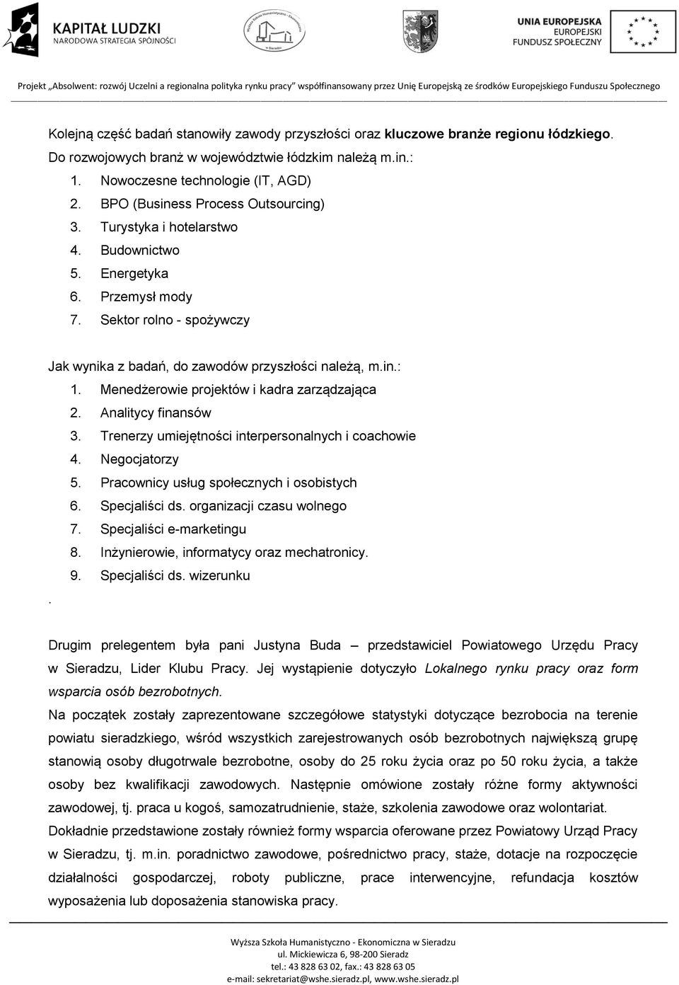 Menedżerowie projektów i kadra zarządzająca 2. Analitycy finansów 3. Trenerzy umiejętności interpersonalnych i coachowie 4. Negocjatorzy 5. Pracownicy usług społecznych i osobistych 6. Specjaliści ds.