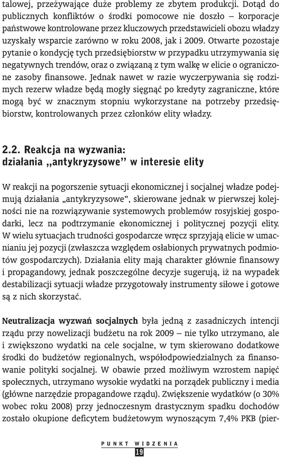 Otwarte pozostaje pytanie o kondycj tych przedsi biorstw w przypadku utrzymywania si negatywnych trendów, oraz o zwiàzanà z tym walk w elicie o ograniczone zasoby finansowe.