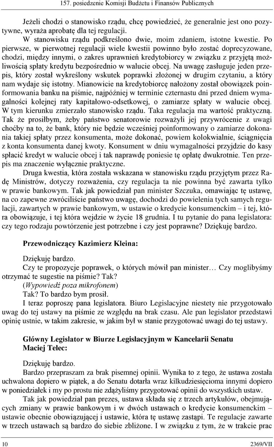 Po pierwsze, w pierwotnej regulacji wiele kwestii powinno było zostać doprecyzowane, chodzi, między innymi, o zakres uprawnień kredytobiorcy w związku z przyjętą możliwością spłaty kredytu