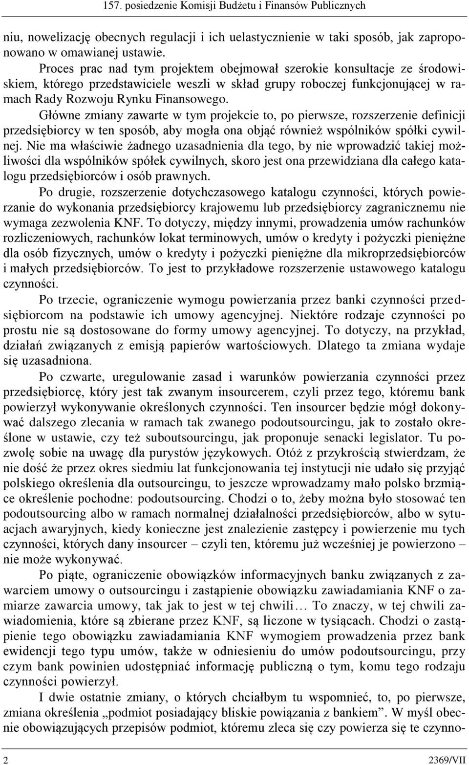 Główne zmiany zawarte w tym projekcie to, po pierwsze, rozszerzenie definicji przedsiębiorcy w ten sposób, aby mogła ona objąć również wspólników spółki cywilnej.