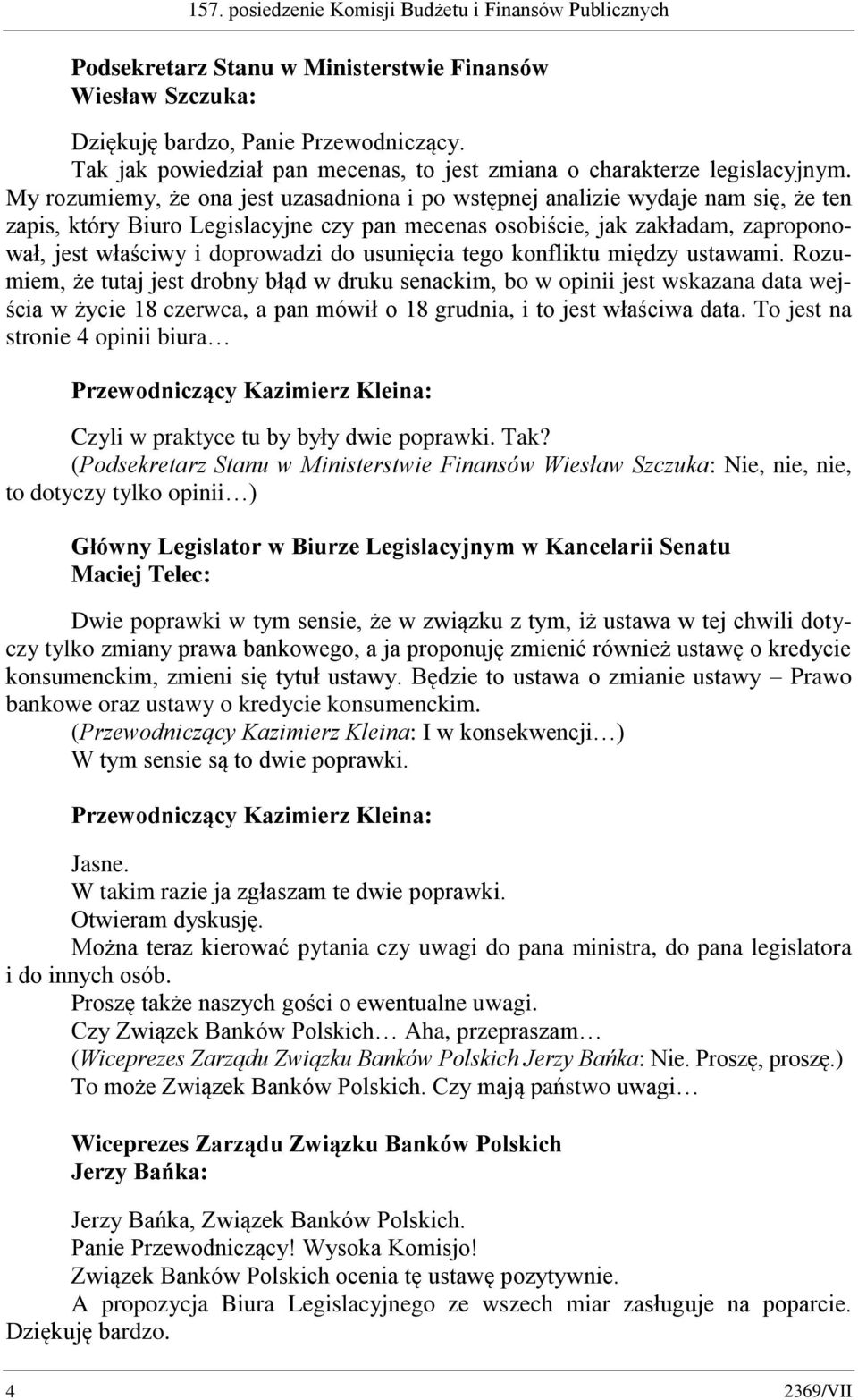 My rozumiemy, że ona jest uzasadniona i po wstępnej analizie wydaje nam się, że ten zapis, który Biuro Legislacyjne czy pan mecenas osobiście, jak zakładam, zaproponował, jest właściwy i doprowadzi