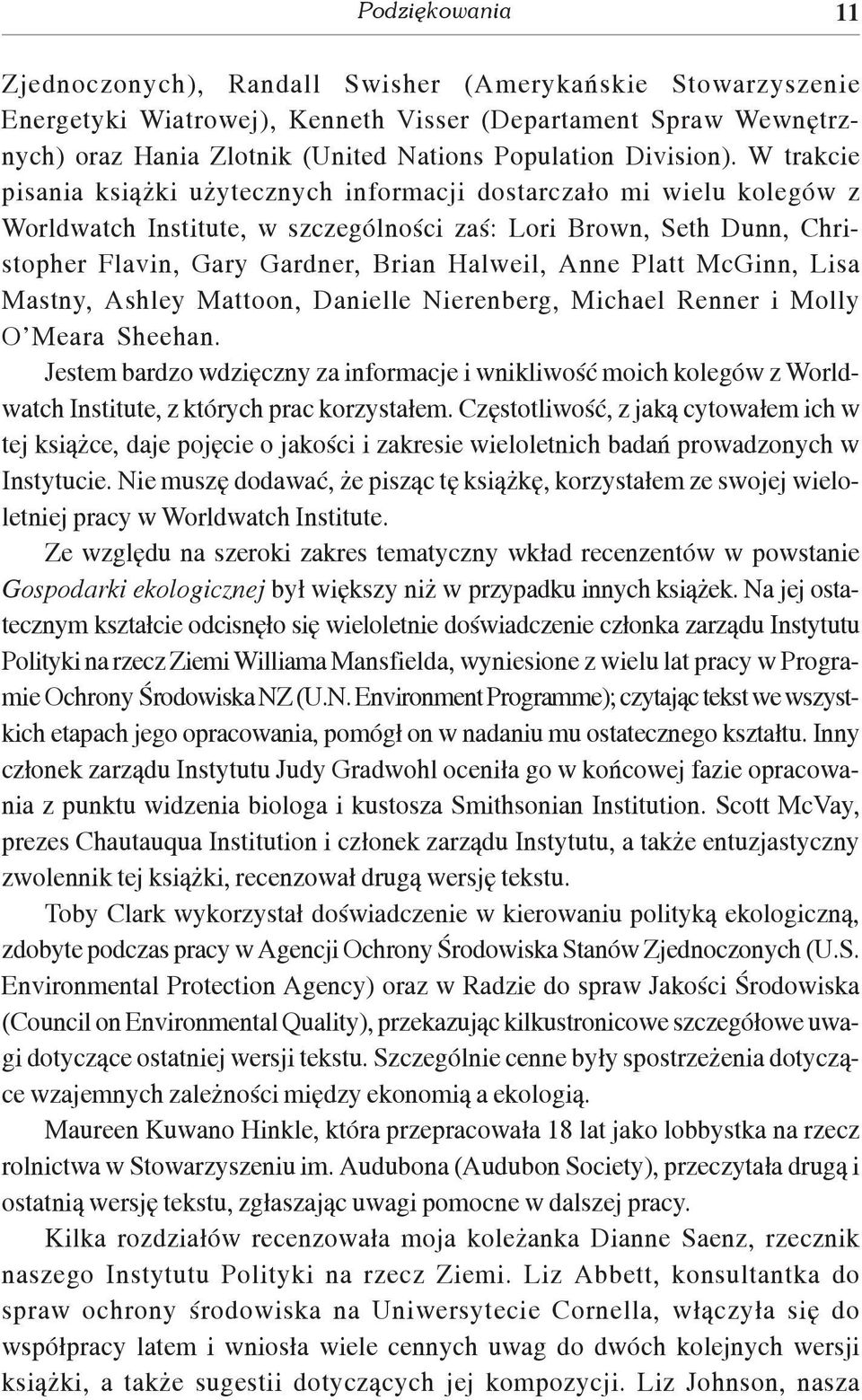 W trakcie pisania ksi¹ ki u ytecznych informacji dostarcza³o mi wielu kolegów z Worldwatch Institute, w szczególnoœci zaœ: Lori Brown, Seth Dunn, Christopher Flavin, Gary Gardner, Brian Halweil, Anne