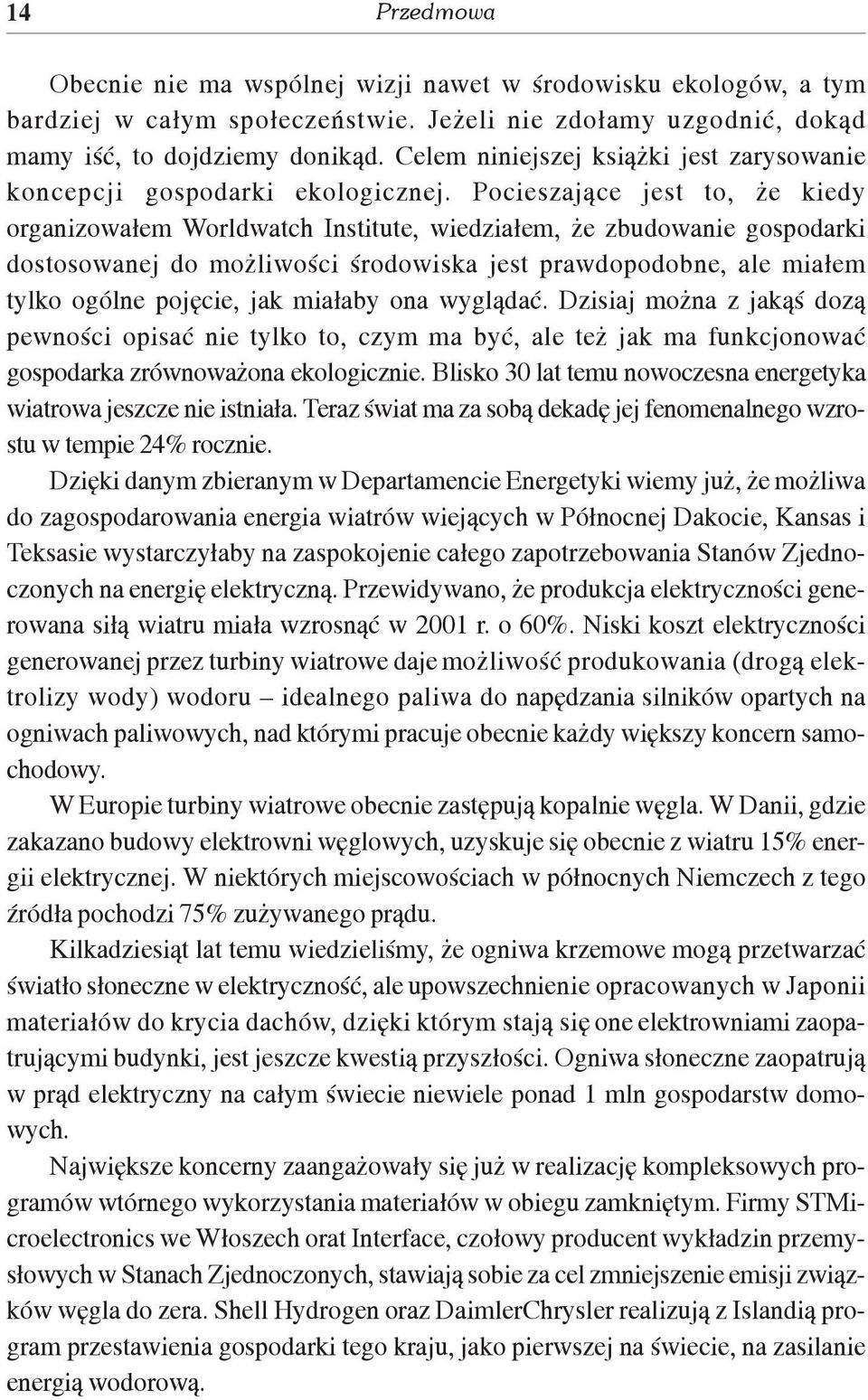 Pocieszaj¹ce jest to, e kiedy organizowa³em Worldwatch Institute, wiedzia³em, e zbudowanie gospodarki dostosowanej do mo liwoœci œrodowiska jest prawdopodobne, ale mia³em tylko ogólne pojêcie, jak