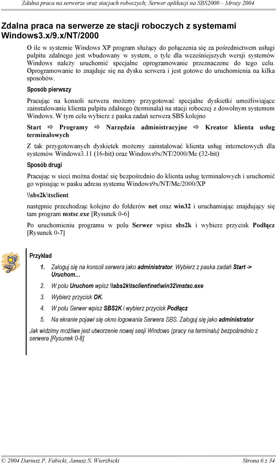 uruchomi specjalne oprogramowanie przeznaczone do tego celu. Oprogramowanie to znajduje si na dysku serwera i jest gotowe do uruchomienia na kilka sposobów.