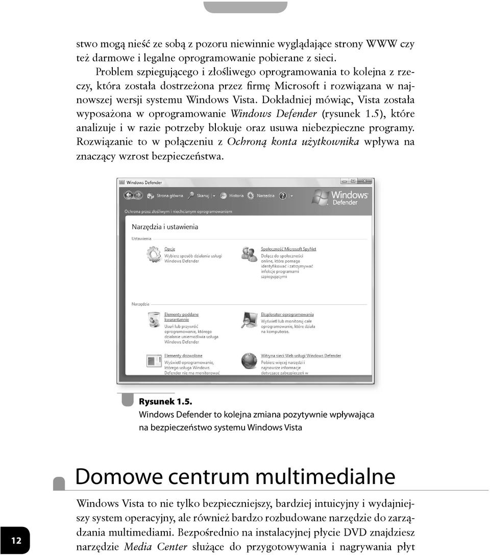 Dokładniej mówiąc, Vista została wyposażona w oprogramowanie Windows Defender (rysunek 1.5), które analizuje i w razie potrzeby blokuje oraz usuwa niebezpieczne programy.