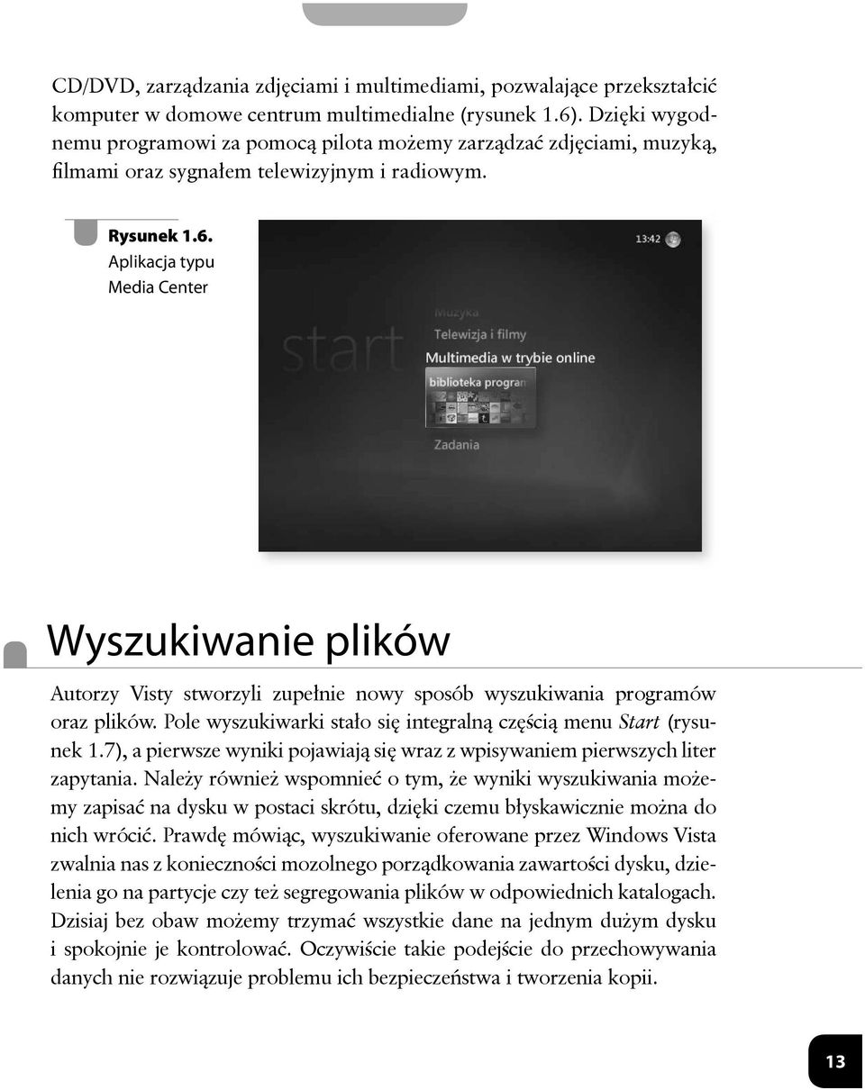 Aplikacja typu Media Center Wyszukiwanie plików Autorzy Visty stworzyli zupełnie nowy sposób wyszukiwania programów oraz plików. Pole wyszukiwarki stało się integralną częścią menu Start (rysunek 1.