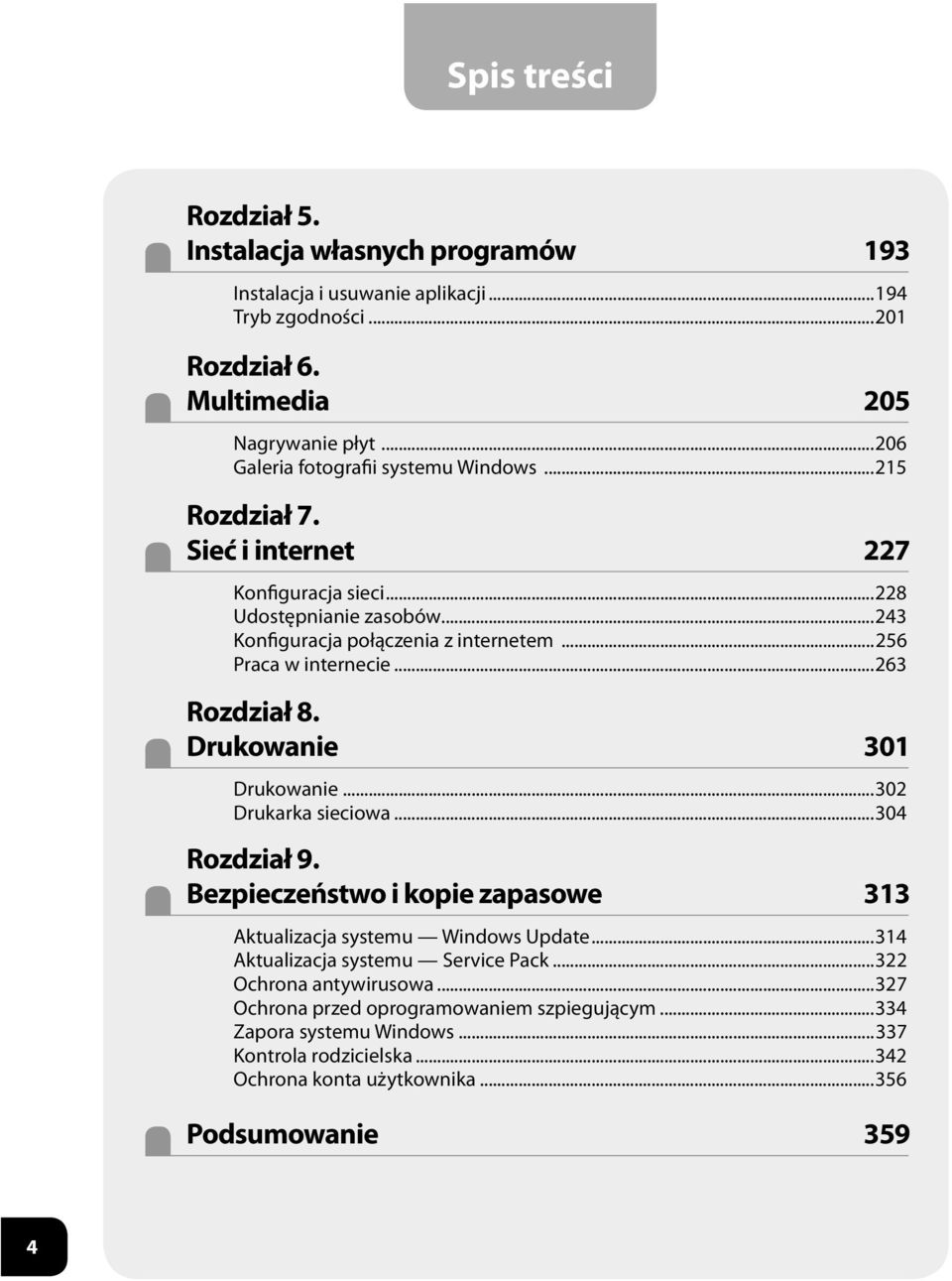 ..256 Praca w internecie...263 Rozdział 8. Drukowanie 301 Drukowanie...302 Drukarka sieciowa...304 Rozdział 9. Bezpieczeństwo i kopie zapasowe 313 Aktualizacja systemu Windows Update.