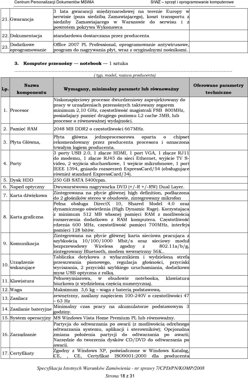 Dodatkowe oprogramowanie Office 2007 PL Professional, oprogramowanie antywirusowe, program do nagrywania płyt, wraz z oryginalnymi nośnikami. 3. Komputer przenośny notebook 1 sztuka.