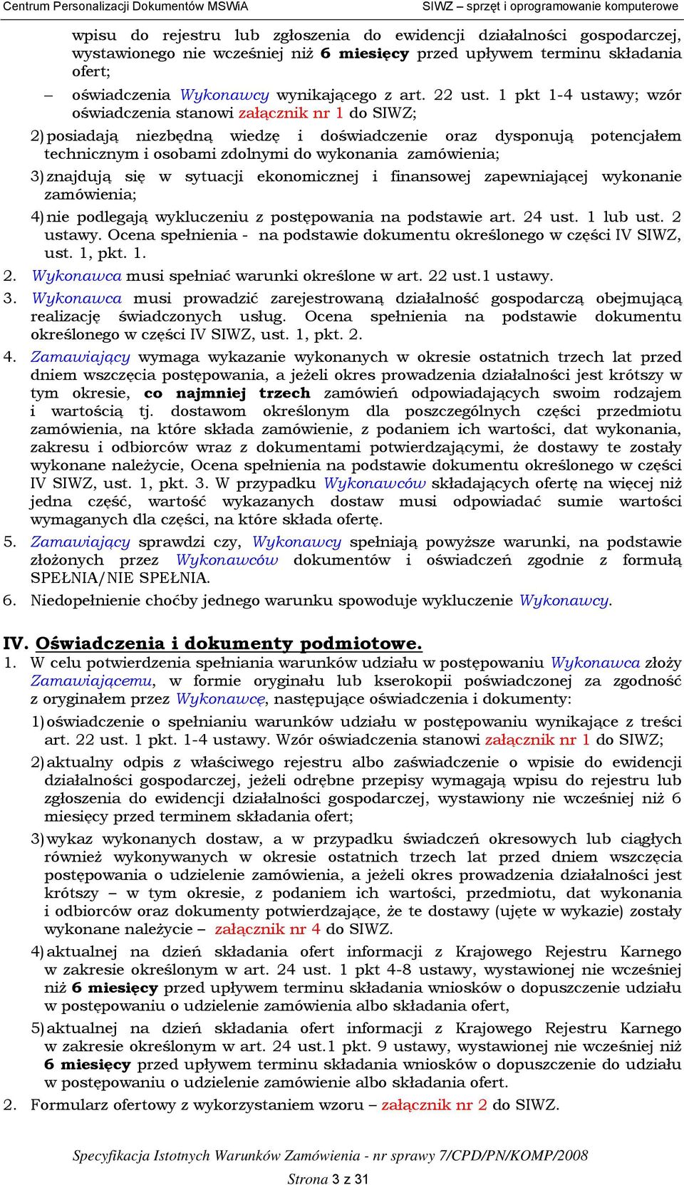 1 pkt 1-4 ustawy; wzór oświadczenia stanowi załącznik nr 1 do SIWZ; 2) posiadają niezbędną wiedzę i doświadczenie oraz dysponują potencjałem technicznym i osobami zdolnymi do wykonania zamówienia; 3)