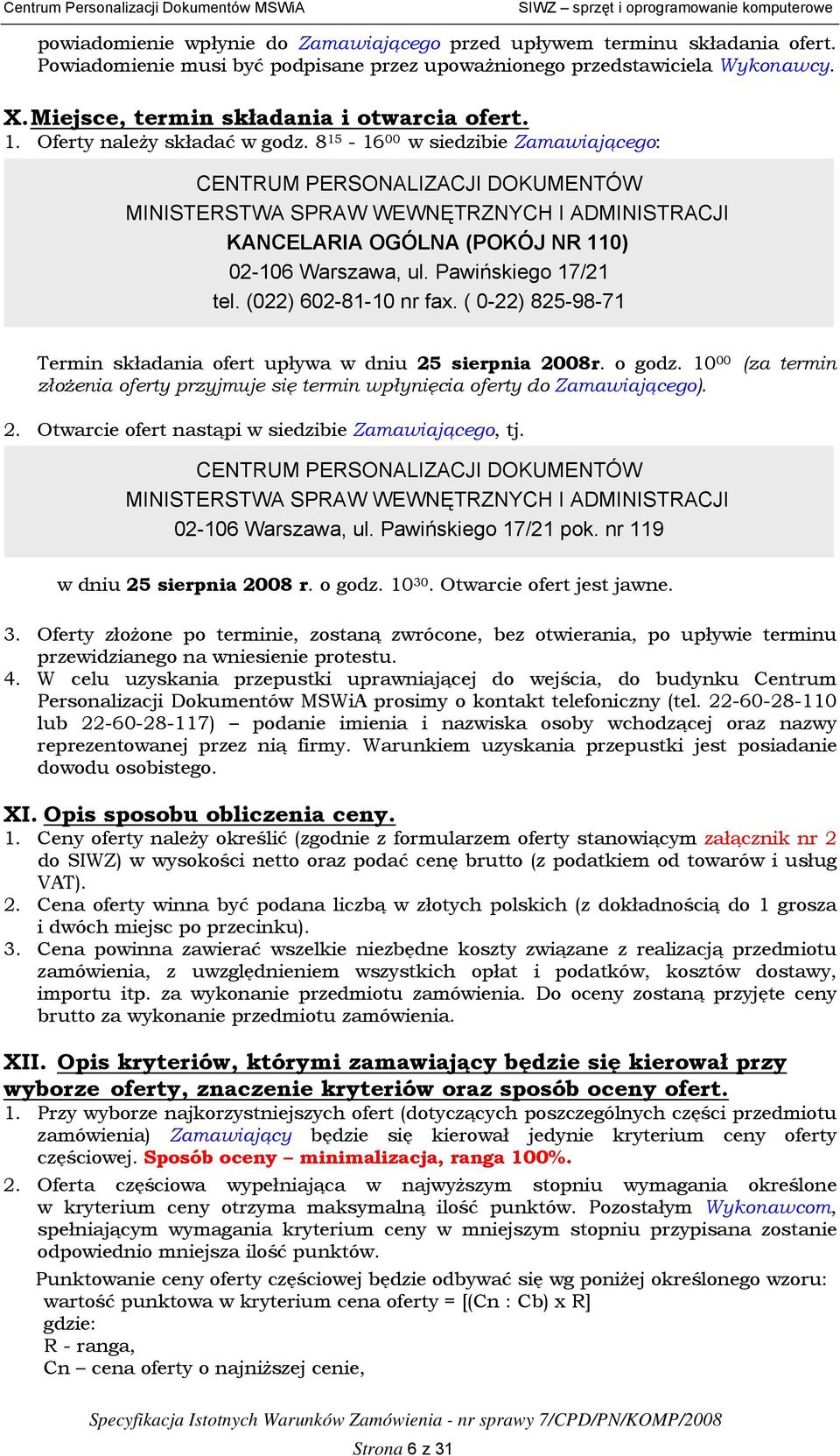 8 15-16 00 w siedzibie Zamawiającego: CENTRUM PERSONALIZACJI DOKUMENTÓW MINISTERSTWA SPRAW WEWNĘTRZNYCH I ADMINISTRACJI KANCELARIA OGÓLNA (POKÓJ NR 110) 02-106 Warszawa, ul. Pawińskiego 17/21 tel.