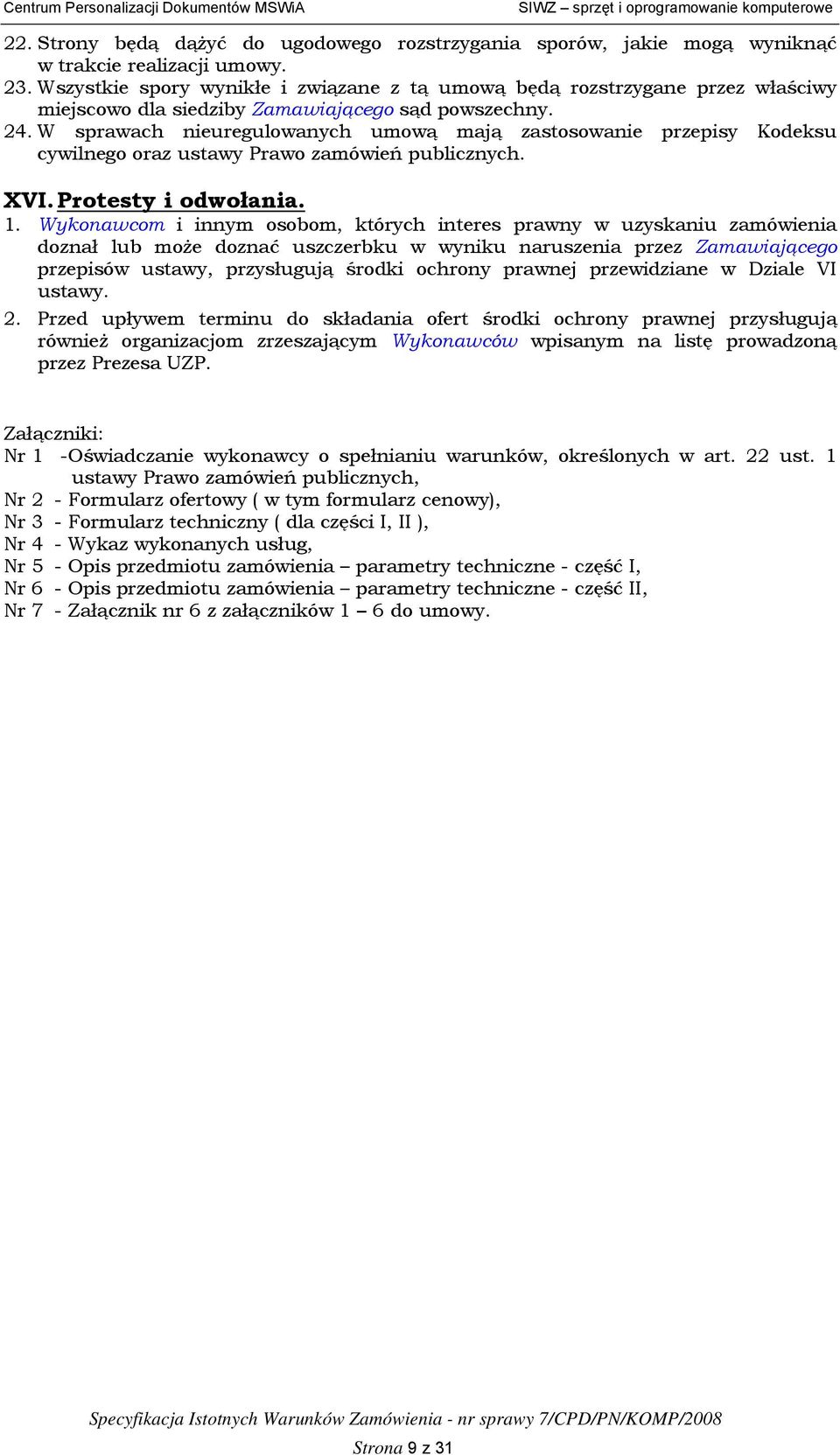 W sprawach nieuregulowanych umową mają zastosowanie przepisy Kodeksu cywilnego oraz ustawy Prawo zamówień publicznych. XVI. Protesty i odwołania. 1.