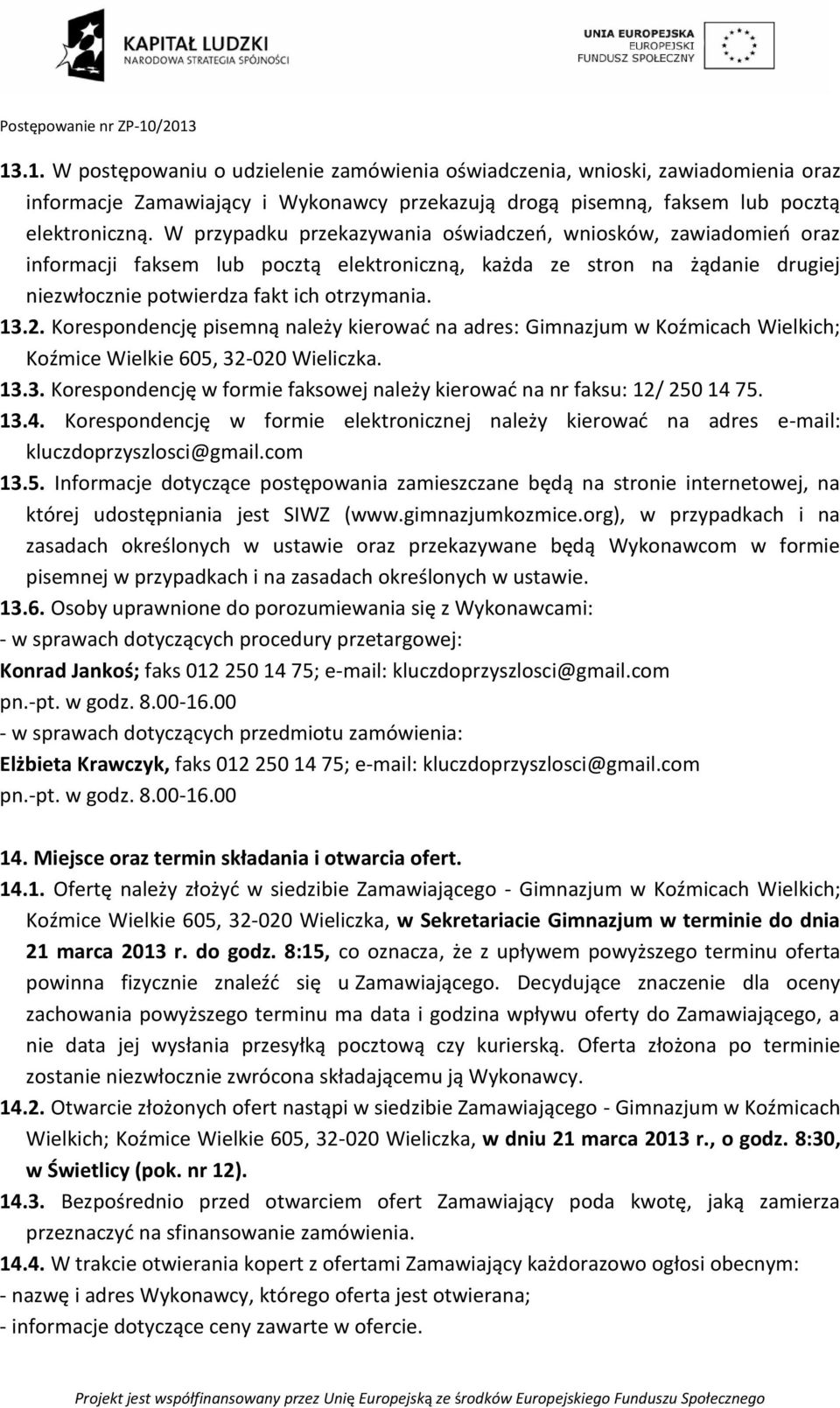 Korespondencję pisemną należy kierować na adres: Gimnazjum w Koźmicach Wielkich; Koźmice Wielkie 605, 32-020 Wieliczka. 13.3. Korespondencję w formie faksowej należy kierować na nr faksu: 12/ 250 14 75.