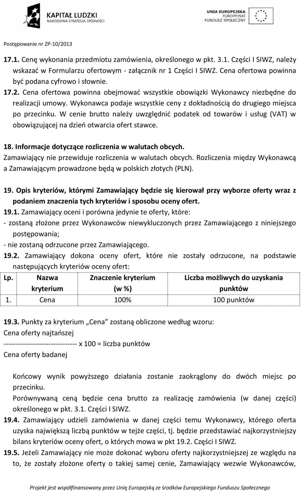 Wykonawca podaje wszystkie ceny z dokładnością do drugiego miejsca po przecinku. W cenie brutto należy uwzględnić podatek od towarów i usług (VAT) w obowiązującej na dzień otwarcia ofert stawce. 18.