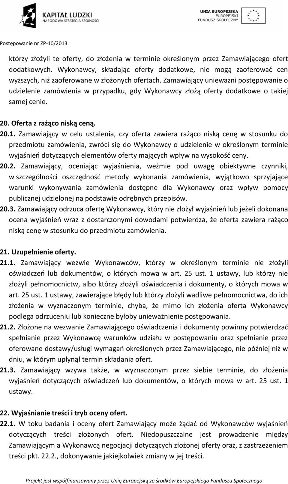 Zamawiający unieważni postępowanie o udzielenie zamówienia w przypadku, gdy Wykonawcy złożą oferty dodatkowe o takiej samej cenie. 20. Oferta z rażąco niską ceną. 20.1.