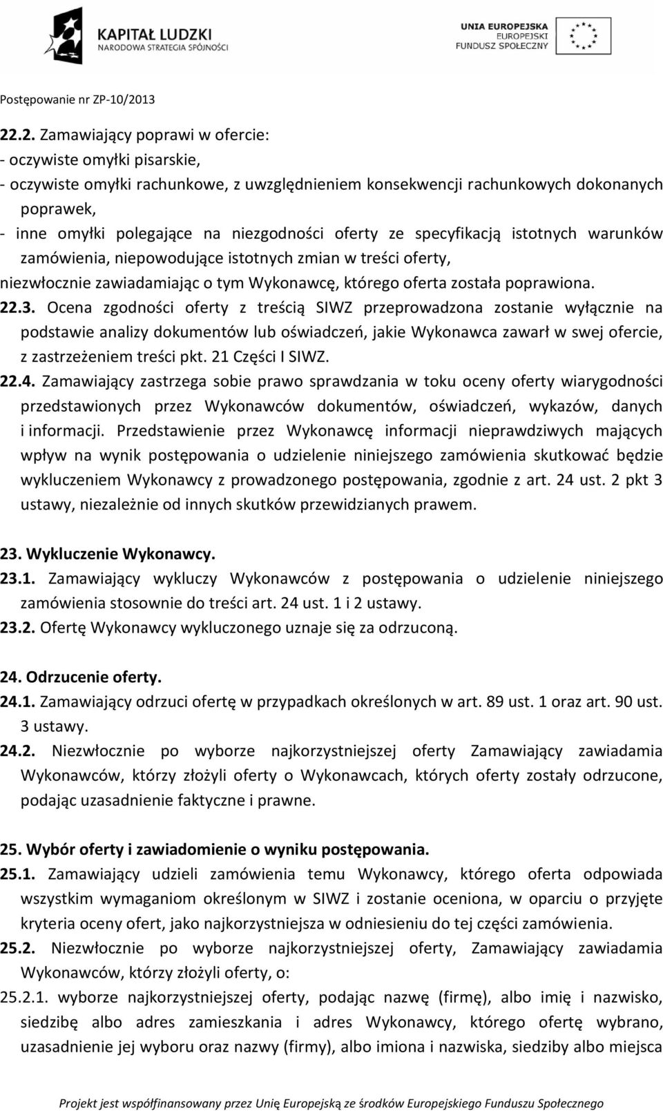 Ocena zgodności oferty z treścią SIWZ przeprowadzona zostanie wyłącznie na podstawie analizy dokumentów lub oświadczeń, jakie Wykonawca zawarł w swej ofercie, z zastrzeżeniem treści pkt.