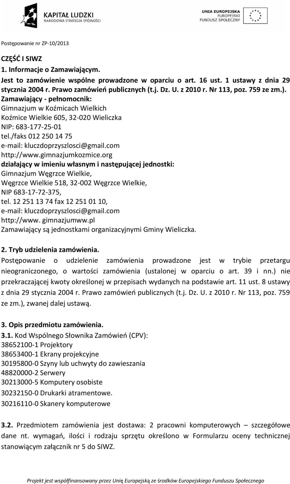 com http://www.gimnazjumkozmice.org działający w imieniu własnym i następującej jednostki: Gimnazjum Węgrzce Wielkie, Węgrzce Wielkie 518, 32-002 Węgrzce Wielkie, NIP 683-17-72-375, tel.