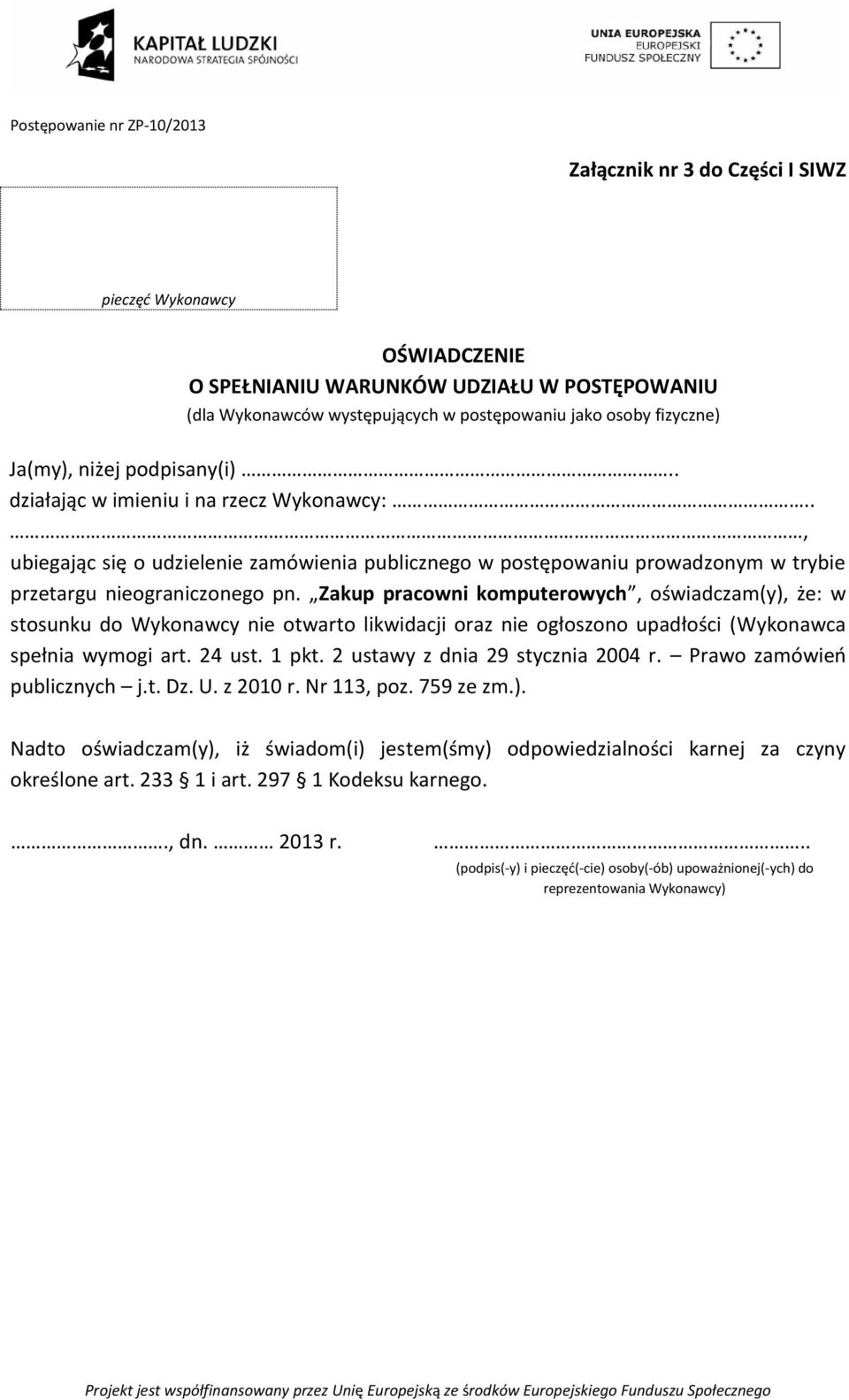 Zakup pracowni komputerowych, oświadczam(y), że: w stosunku do Wykonawcy nie otwarto likwidacji oraz nie ogłoszono upadłości (Wykonawca spełnia wymogi art. 24 ust. 1 pkt.