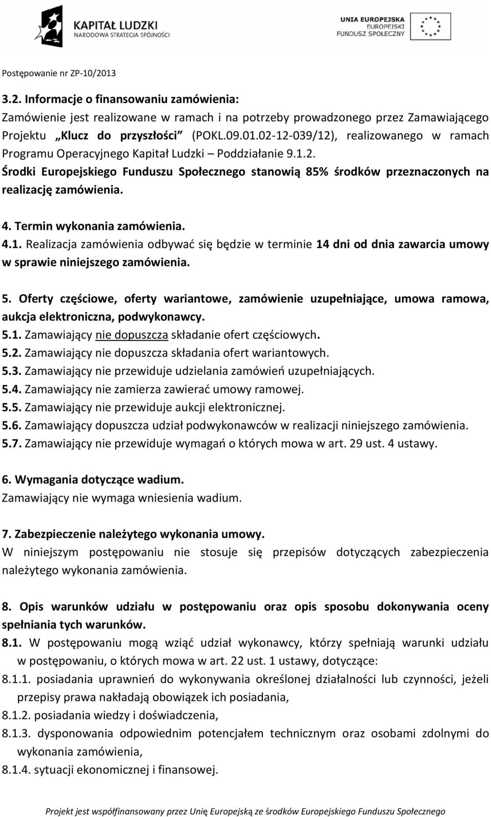 4. Termin wykonania zamówienia. 4.1. Realizacja zamówienia odbywać się będzie w terminie 14 dni od dnia zawarcia umowy w sprawie niniejszego zamówienia. 5.