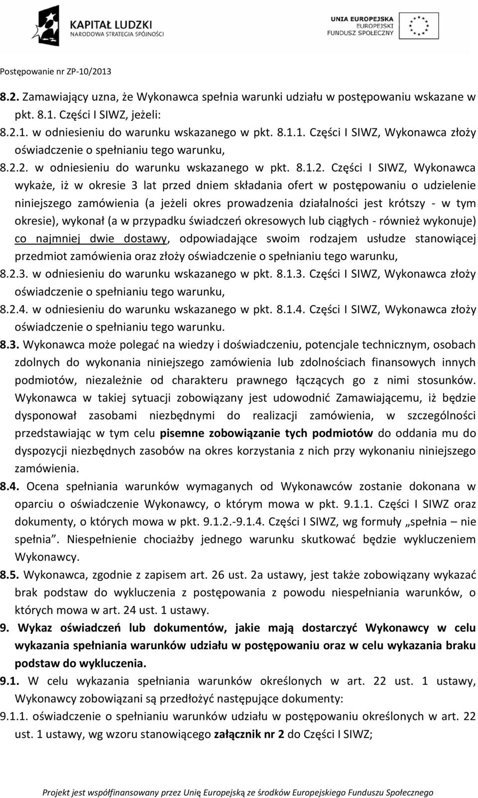 okres prowadzenia działalności jest krótszy - w tym okresie), wykonał (a w przypadku świadczeń okresowych lub ciągłych - również wykonuje) co najmniej dwie dostawy, odpowiadające swoim rodzajem