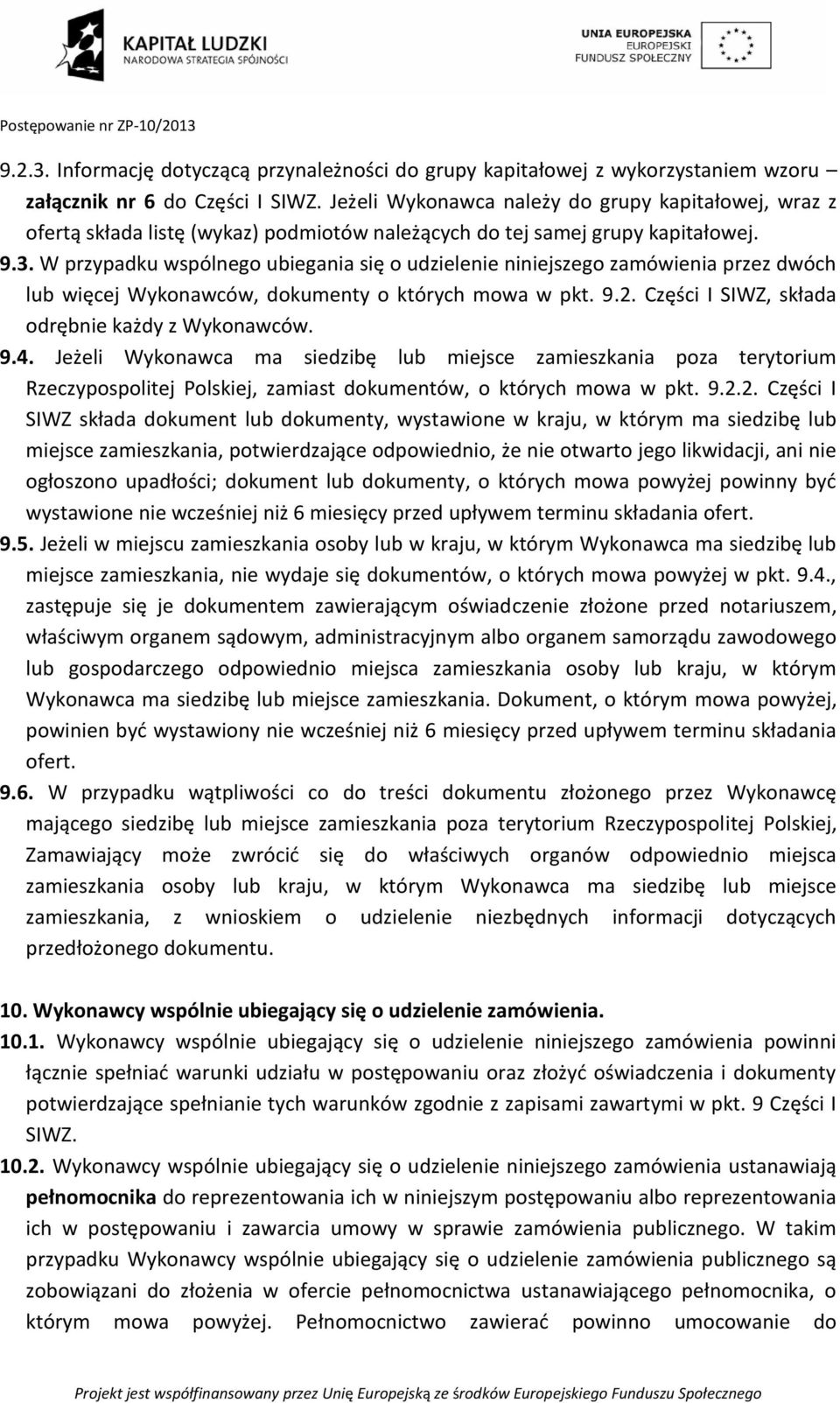 W przypadku wspólnego ubiegania się o udzielenie niniejszego zamówienia przez dwóch lub więcej Wykonawców, dokumenty o których mowa w pkt. 9.2. Części I SIWZ, składa odrębnie każdy z Wykonawców. 9.4.