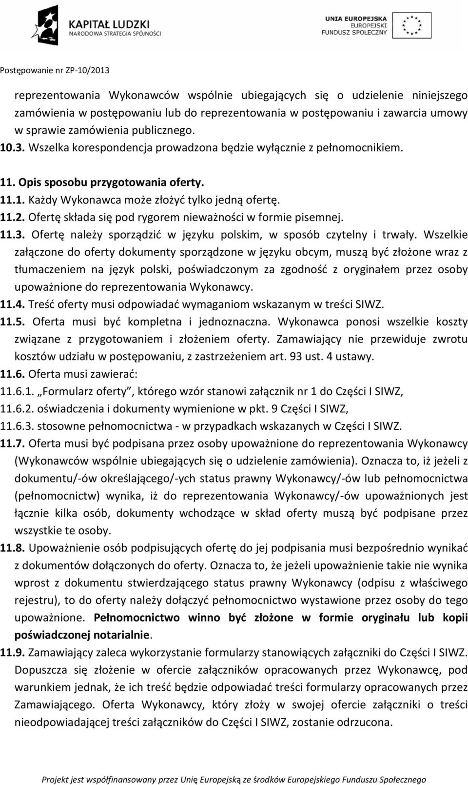 Ofertę składa się pod rygorem nieważności w formie pisemnej. 11.3. Ofertę należy sporządzić w języku polskim, w sposób czytelny i trwały.