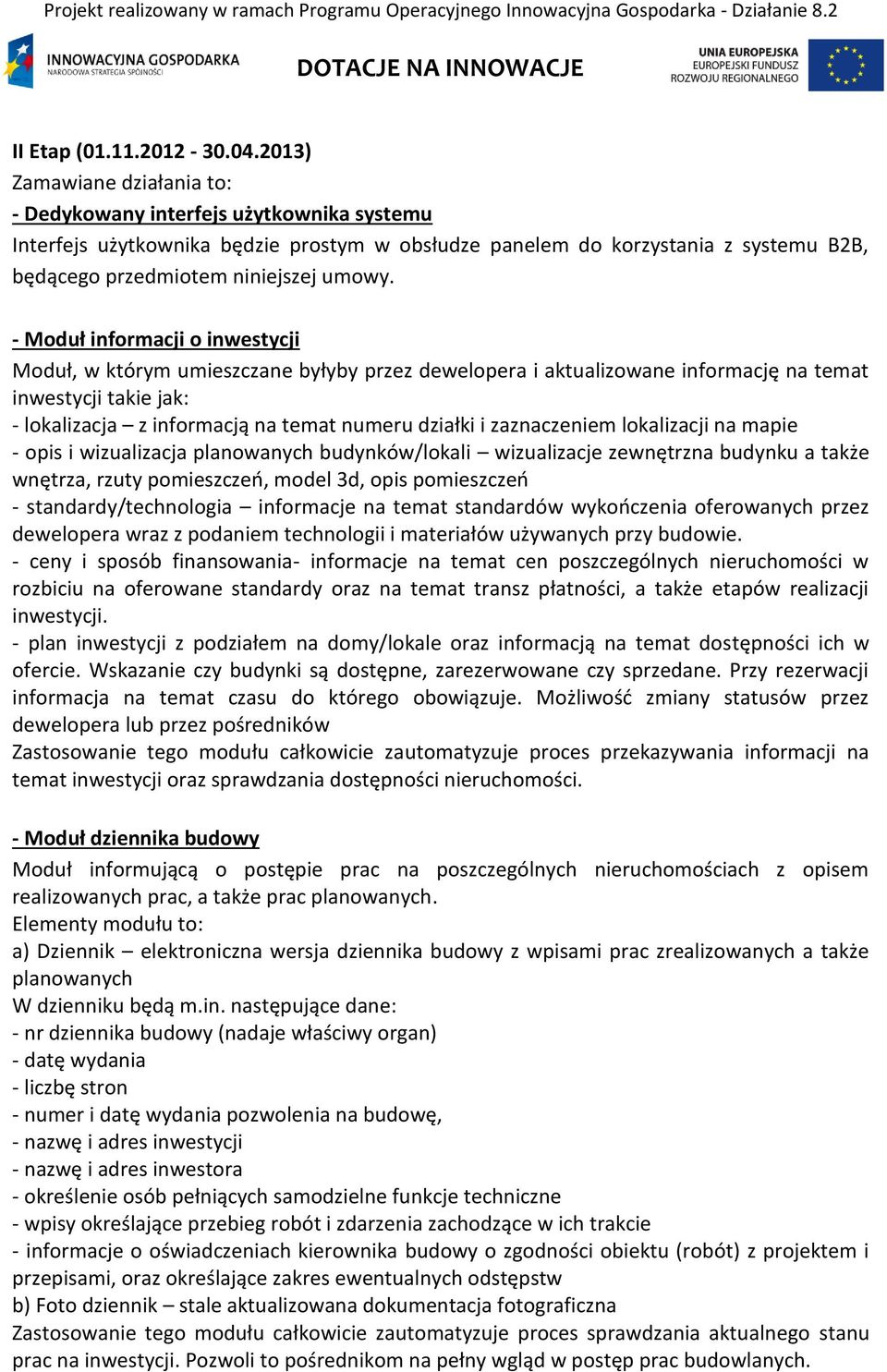 zaznaczeniem lokalizacji na mapie - opis i wizualizacja planowanych budynków/lokali wizualizacje zewnętrzna budynku a także wnętrza, rzuty pomieszczeń, model 3d, opis pomieszczeń -