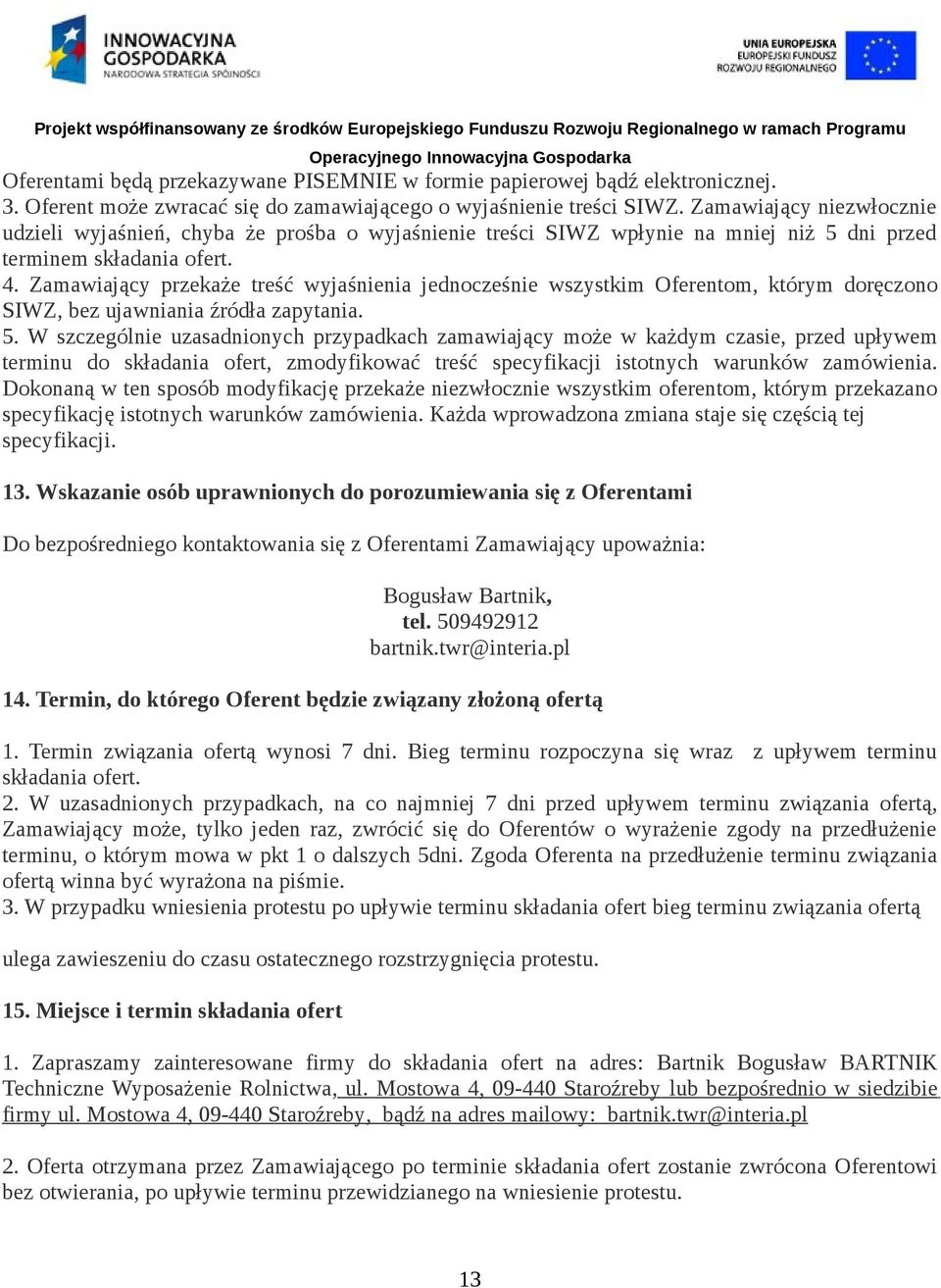 Zamawiający przekaże treść wyjaśnienia jednocześnie wszystkim Oferentom, którym doręczono SIWZ, bez ujawniania źródła zapytania. 5.