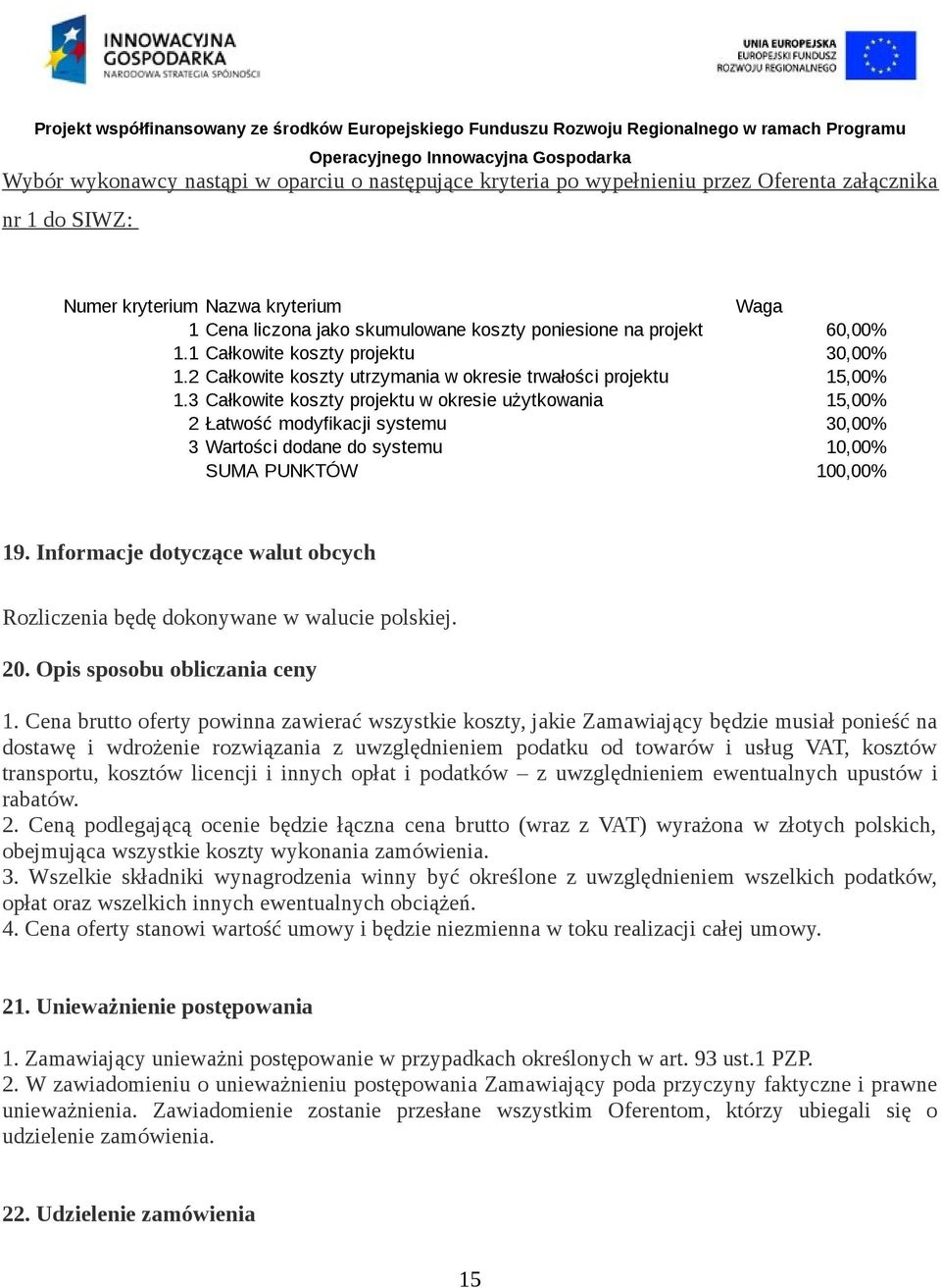 3 Całkowite koszty projektu w okresie użytkowania 15,00% 2 Łatwość modyfikacji systemu 30,00% 3 Wartości dodane do systemu 10,00% SUMA PUNKTÓW 100,00% 19.