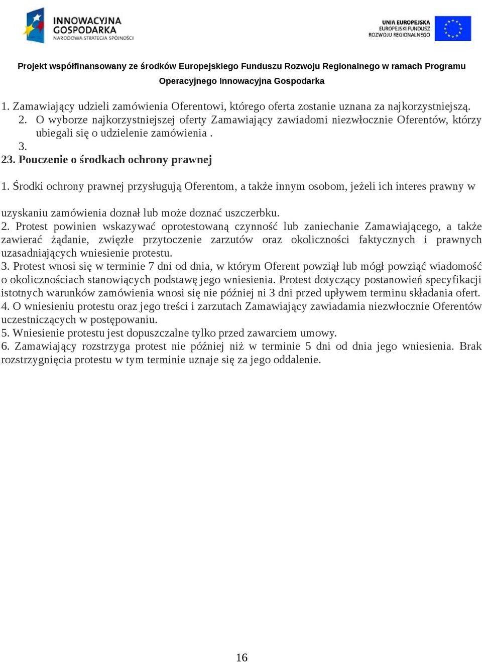 Środki ochrony prawnej przysługują Oferentom, a także innym osobom, jeżeli ich interes prawny w uzyskaniu zamówienia doznał lub może doznać uszczerbku. 2.