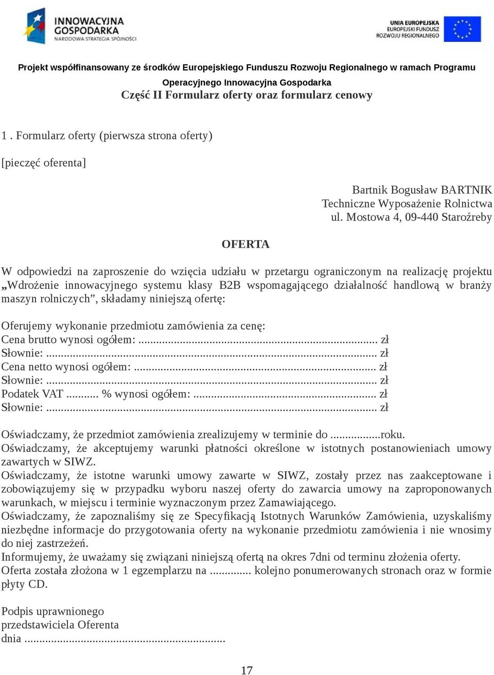 handlową w branży maszyn rolniczych, składamy niniejszą ofertę: Oferujemy wykonanie przedmiotu zamówienia za cenę: Cena brutto wynosi ogółem:... zł Słownie:... zł Cena netto wynosi ogółem:.