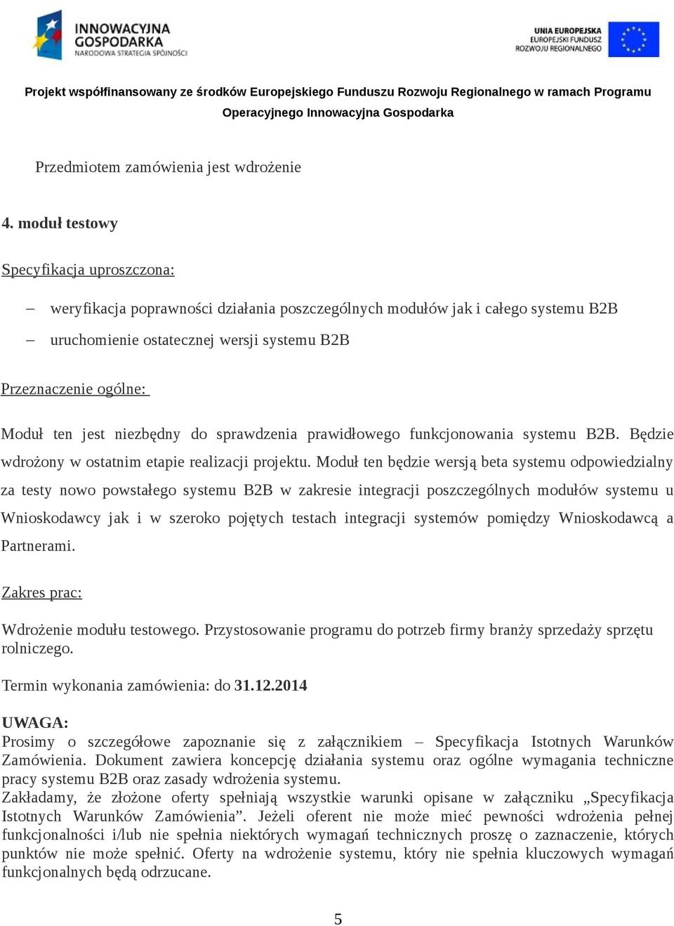 jest niezbędny do sprawdzenia prawidłowego funkcjonowania systemu B2B. Będzie wdrożony w ostatnim etapie realizacji projektu.