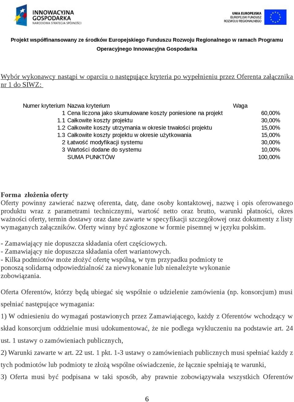 3 Całkowite koszty projektu w okresie użytkowania 15,00% 2 Łatwość modyfikacji systemu 30,00% 3 Wartości dodane do systemu 10,00% SUMA PUNKTÓW 100,00% Forma złożenia oferty Oferty powinny zawierać