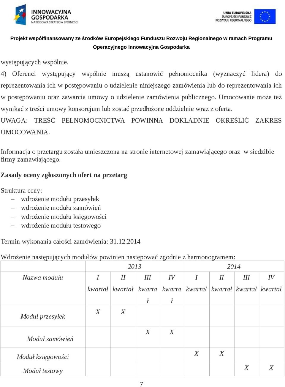 oraz zawarcia umowy o udzielenie zamówienia publicznego. Umocowanie może też wynikać z treści umowy konsorcjum lub zostać przedłożone oddzielnie wraz z oferta.