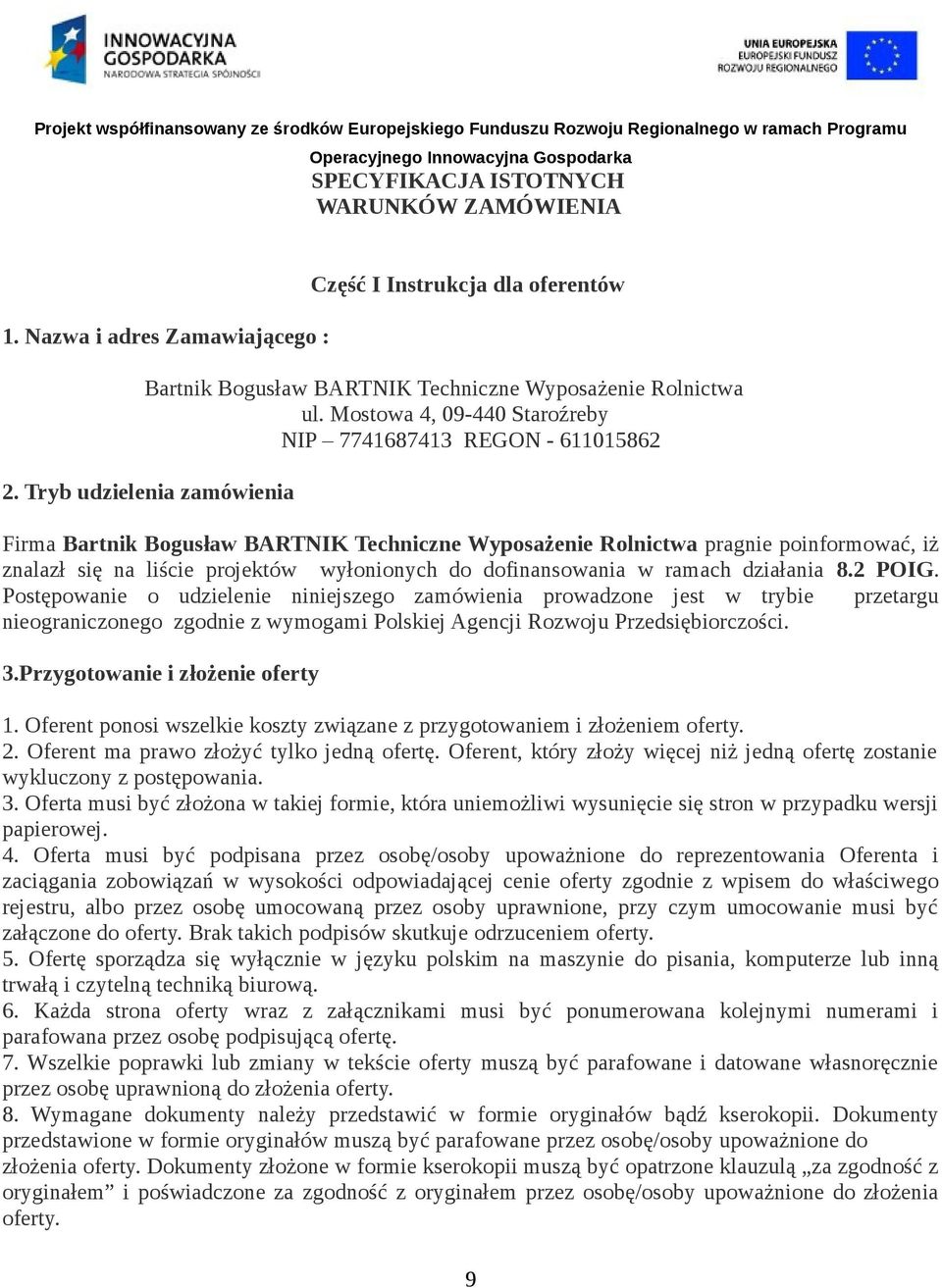 Tryb udzielenia zamówienia Firma Bartnik Bogusław BARTNIK Techniczne Wyposażenie Rolnictwa pragnie poinformować, iż znalazł się na liście projektów wyłonionych do dofinansowania w ramach działania 8.