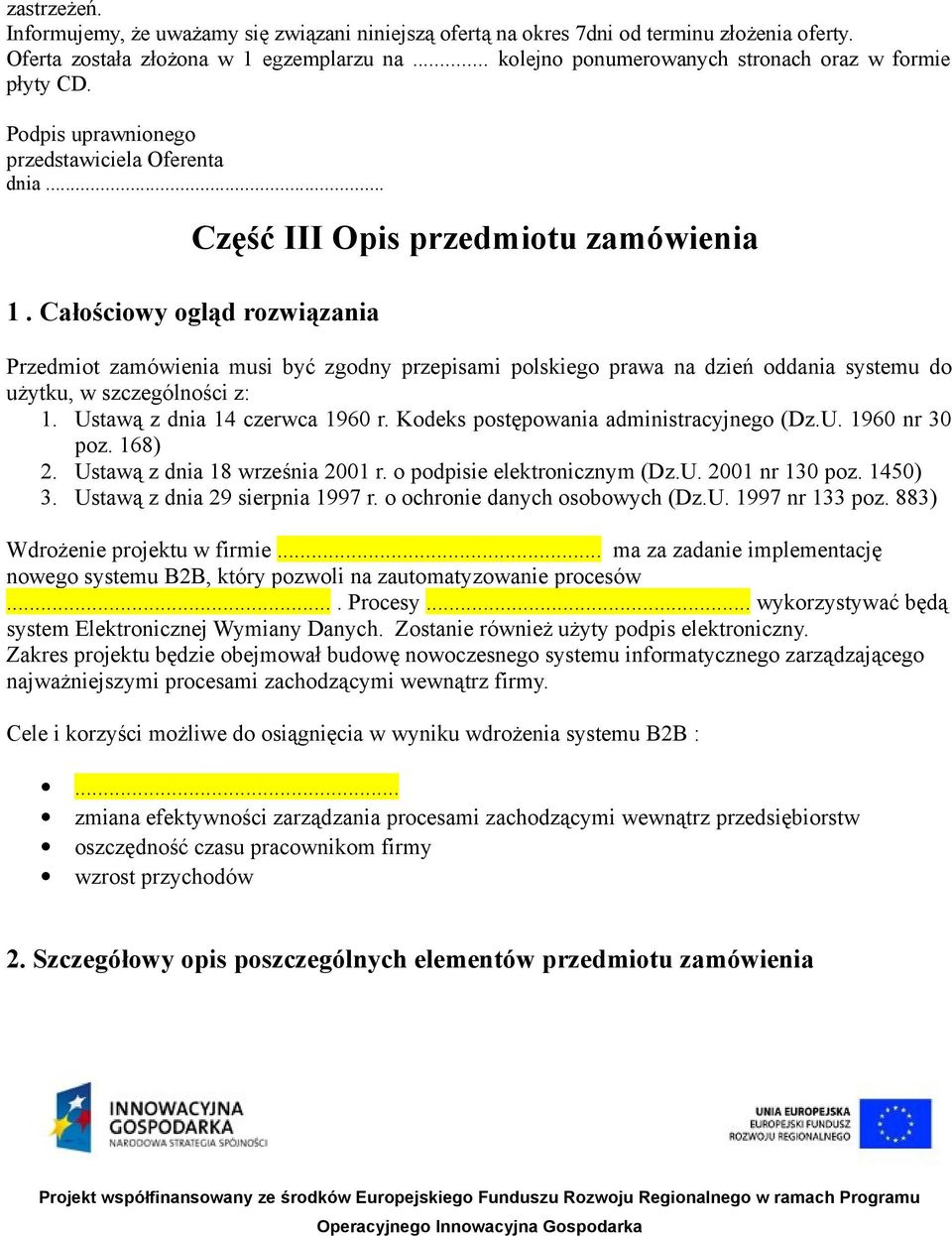 Całościowy ogląd rozwiązania Przedmiot zamówienia musi być zgodny przepisami polskiego prawa na dzień oddania systemu do użytku, w szczególności z: 1. Ustawą z dnia 14 czerwca 1960 r.