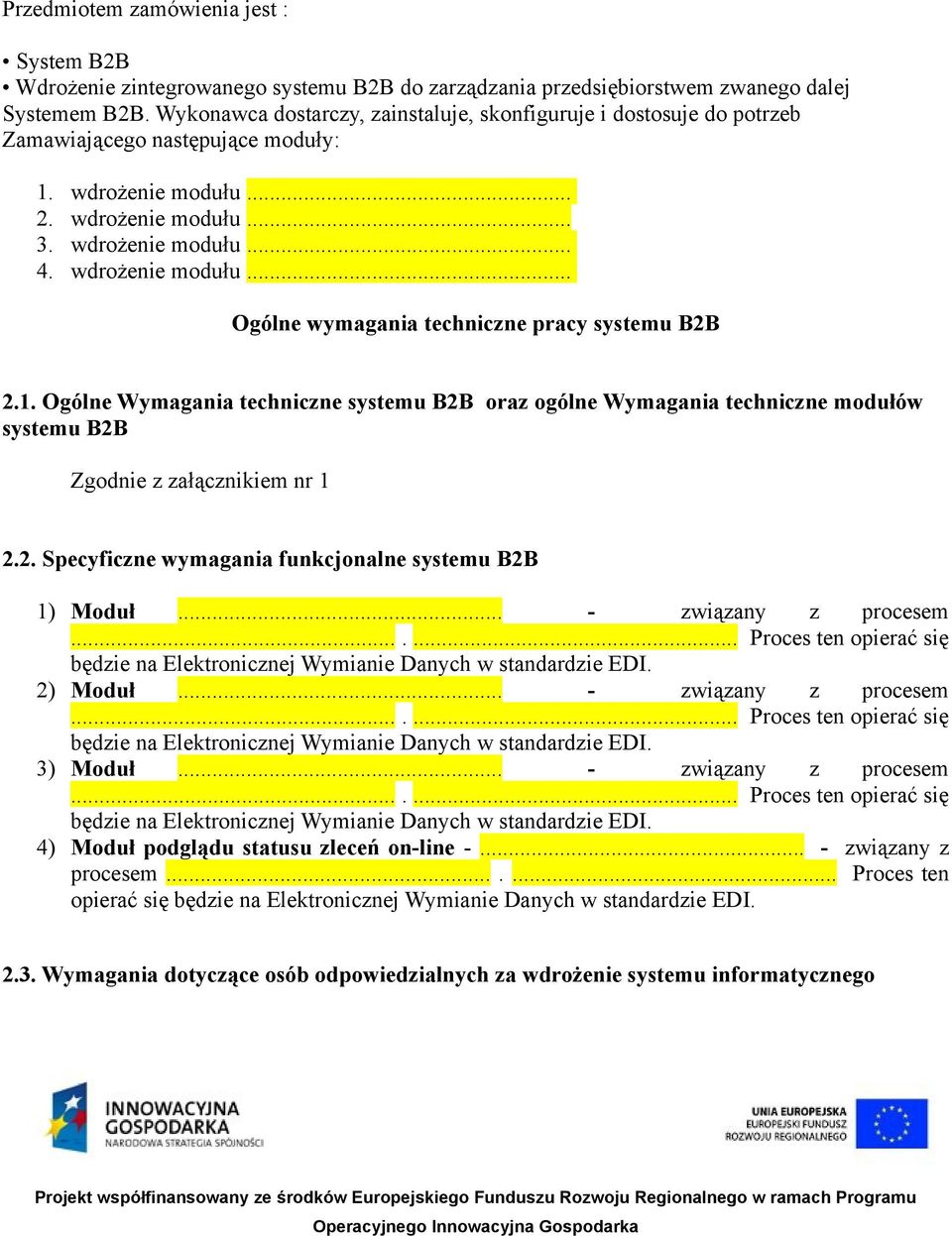 1. Ogólne Wymagania techniczne systemu B2B oraz ogólne Wymagania techniczne modułów systemu B2B Zgodnie z załącznikiem nr 1 2.2. Specyficzne wymagania funkcjonalne systemu B2B 1) Moduł.