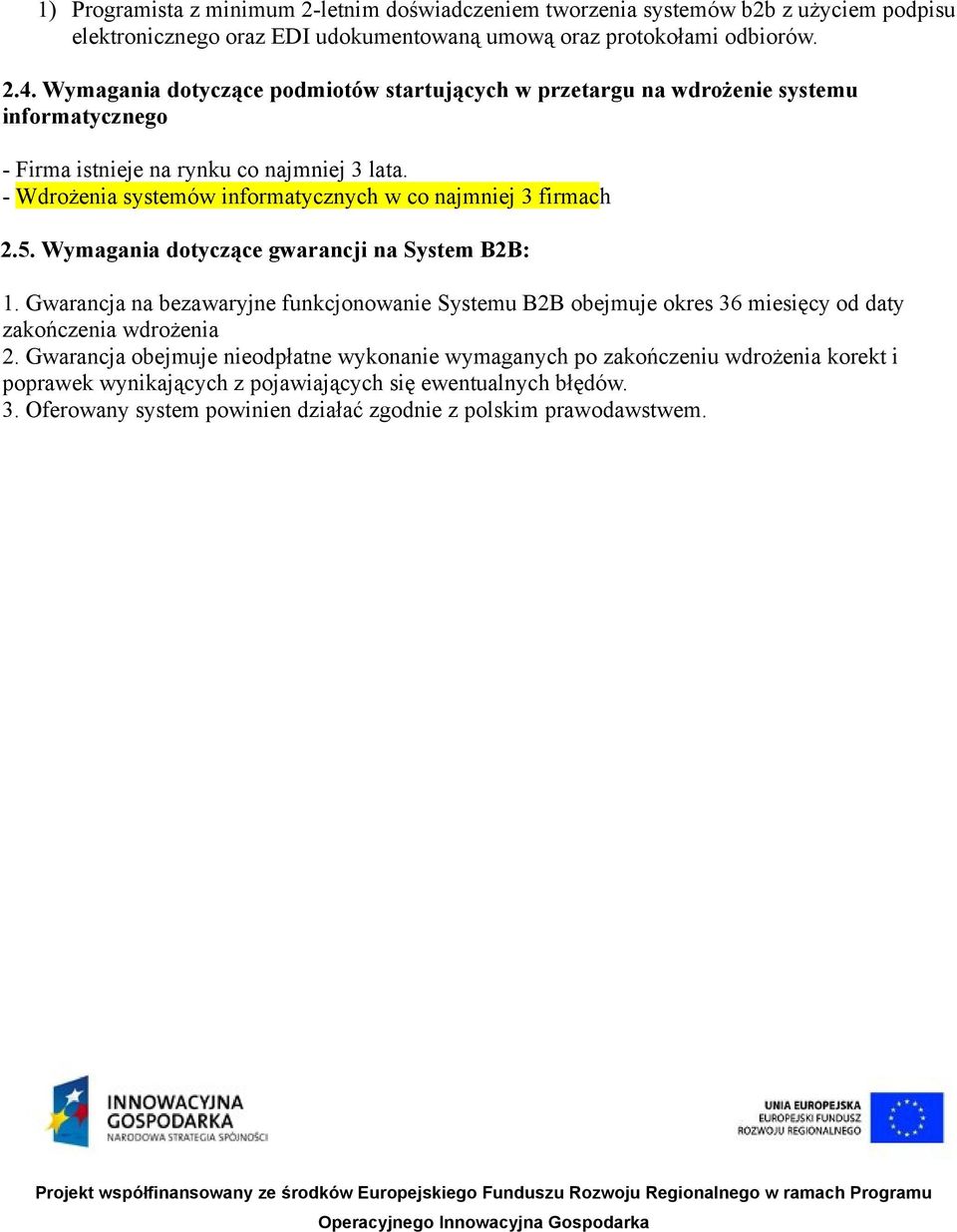 - Wdrożenia systemów informatycznych w co najmniej 3 firmach 2.5. Wymagania dotyczące gwarancji na System B2B: 1.