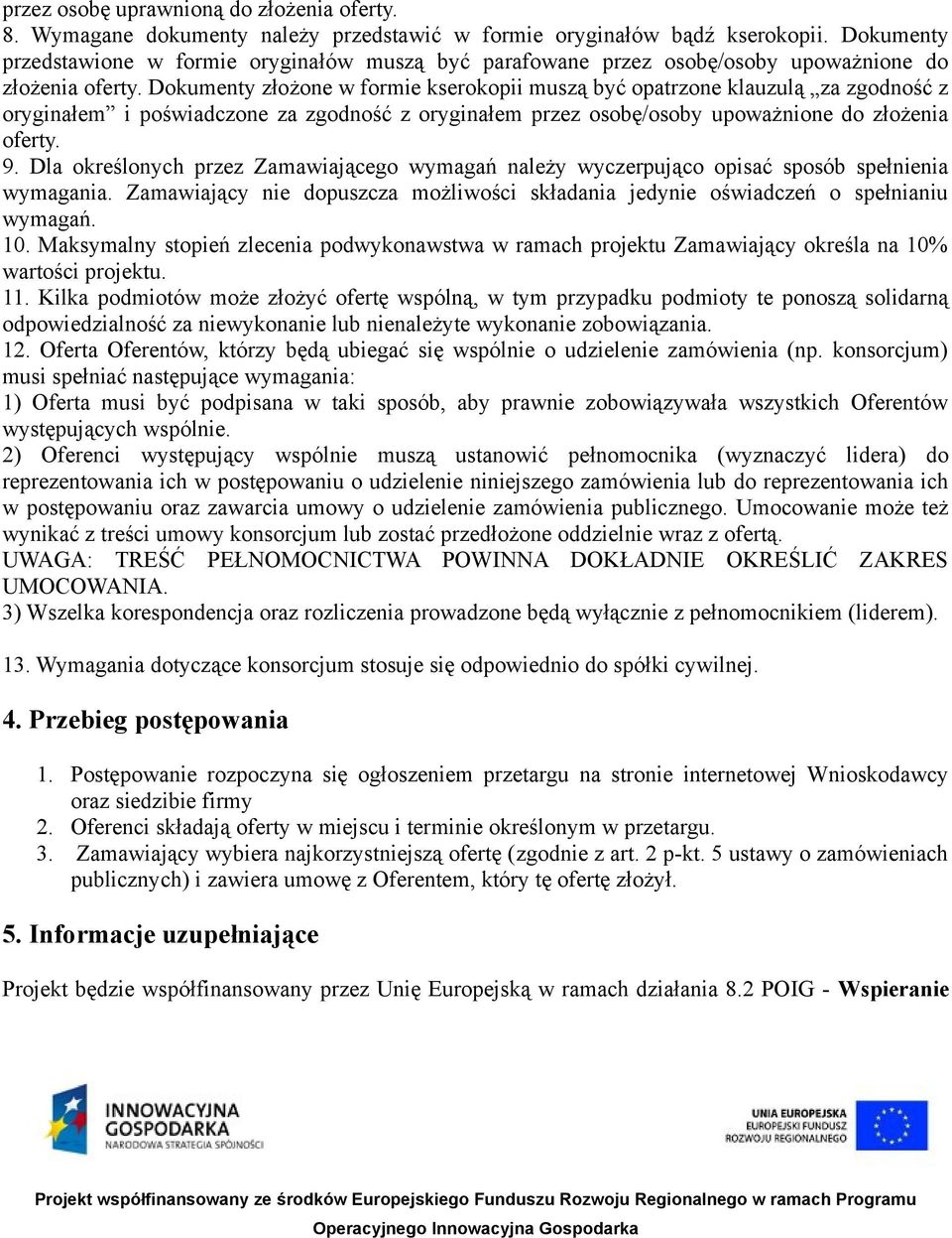 Dokumenty złożone w formie kserokopii muszą być opatrzone klauzulą za zgodność z oryginałem i poświadczone za zgodność z oryginałem przez osobę/osoby upoważnione do złożenia oferty. 9.