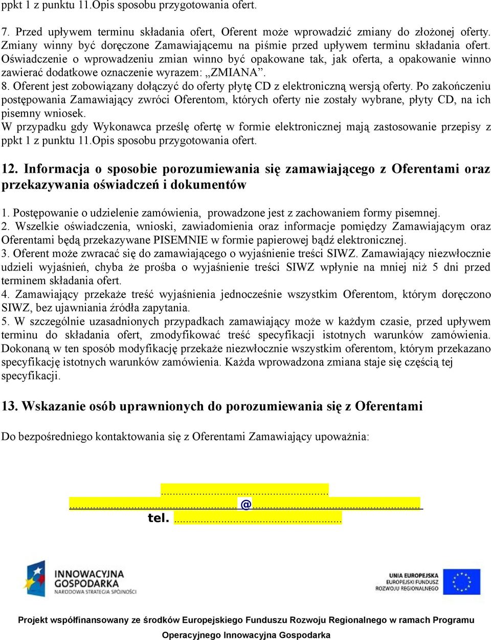 Oświadczenie o wprowadzeniu zmian winno być opakowane tak, jak oferta, a opakowanie winno zawierać dodatkowe oznaczenie wyrazem: ZMIANA. 8.