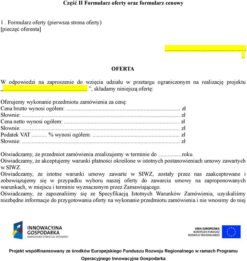 .., składamy niniejszą ofertę: Oferujemy wykonanie przedmiotu zamówienia za cenę: Cena brutto wynosi ogółem:... zł Słownie:... zł Cena netto wynosi ogółem:... zł Słownie:... zł Podatek VAT.