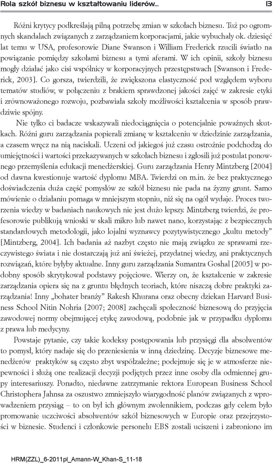 dziesięć lat temu w USA, profesorowie Diane Swanson i William Frederick rzucili światło na powiązanie pomiędzy szkołami biznesu a tymi aferami.