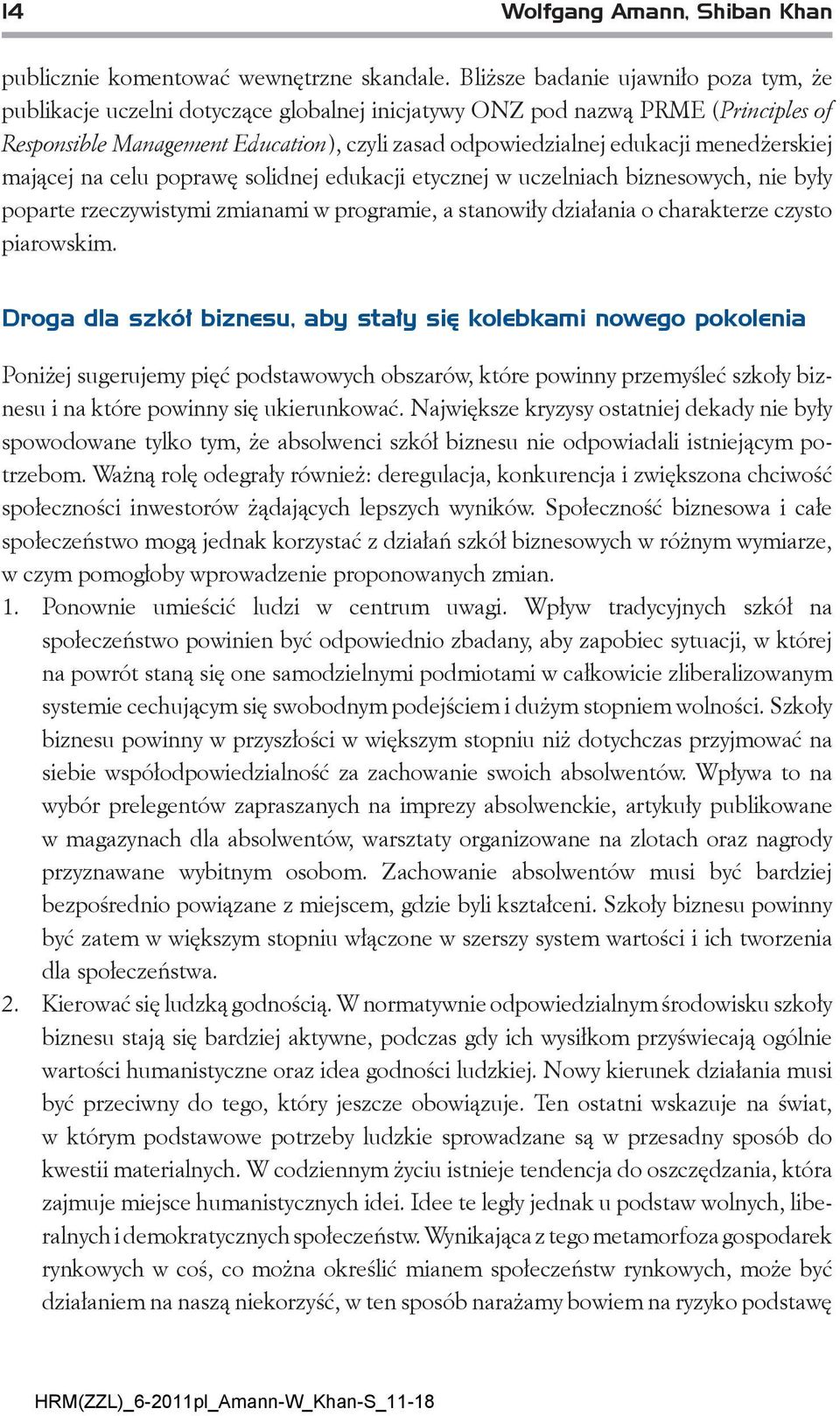 menedżerskiej mającej na celu poprawę solidnej edukacji etycznej w uczelniach biznesowych, nie były poparte rzeczywistymi zmianami w programie, a stanowiły działania o charakterze czysto piarowskim.