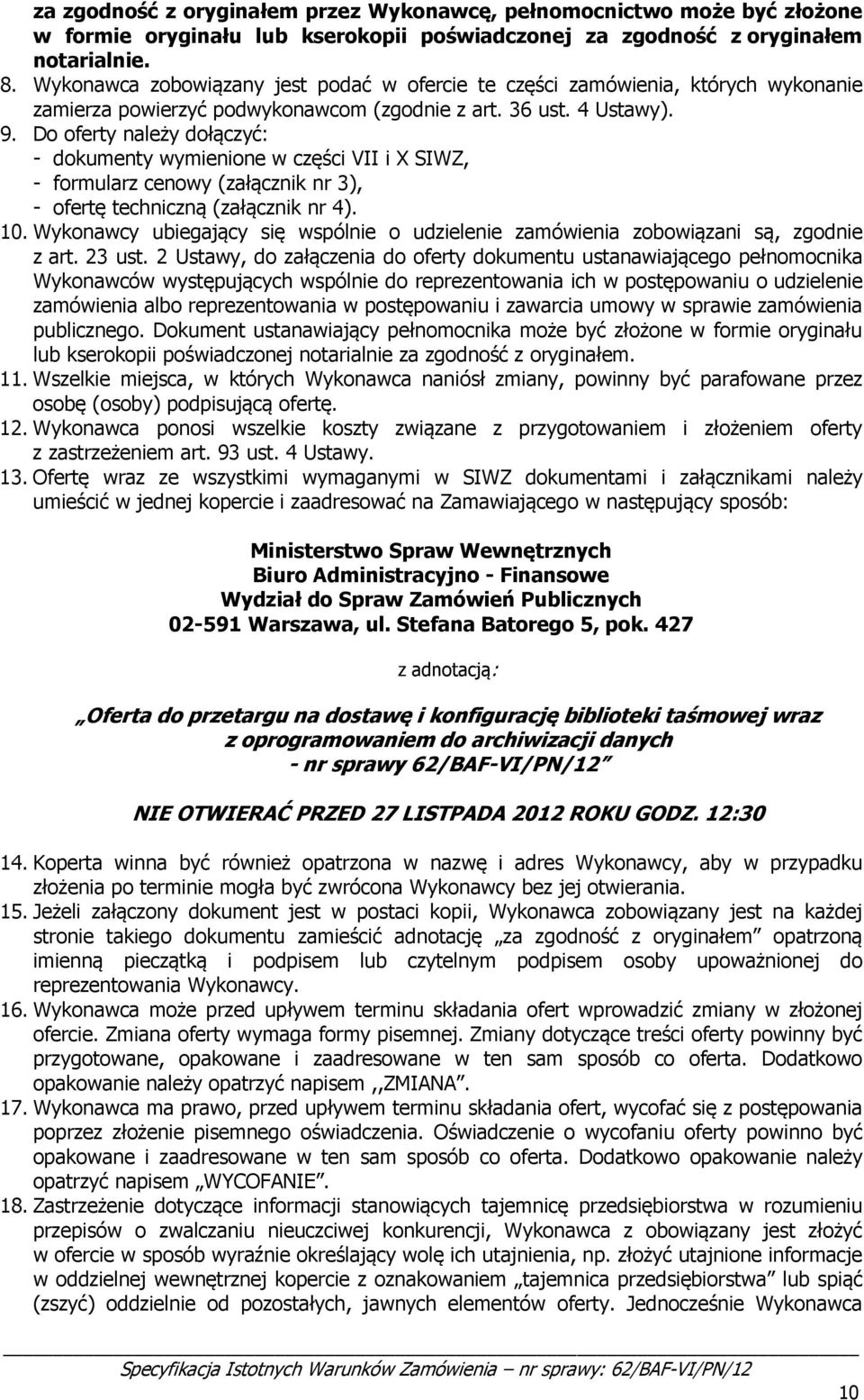 Do oferty należy dołączyć: - dokumenty wymienione w części VII i X SIWZ, - formularz cenowy (załącznik nr 3), - ofertę techniczną (załącznik nr 4). 10.