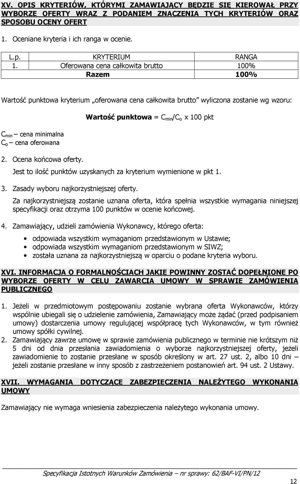 Ocena końcowa oferty. Wartość punktowa = C min /C o x 100 pkt Jest to ilość punktów uzyskanych za kryterium wymienione w pkt 1. 3. Zasady wyboru najkorzystniejszej oferty.