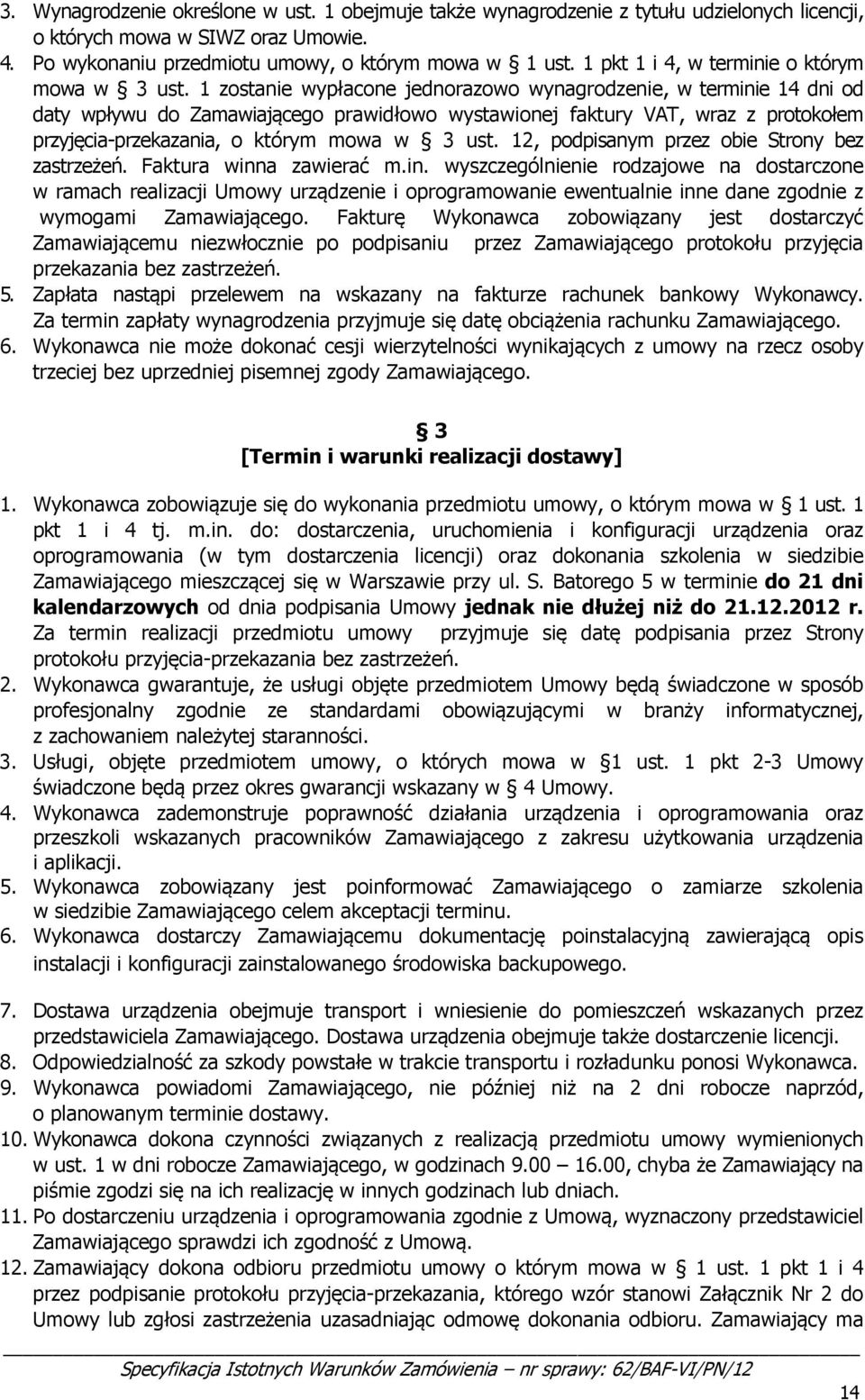 1 zostanie wypłacone jednorazowo wynagrodzenie, w terminie 14 dni od daty wpływu do Zamawiającego prawidłowo wystawionej faktury VAT, wraz z protokołem przyjęcia-przekazania, o którym mowa w 3 ust.