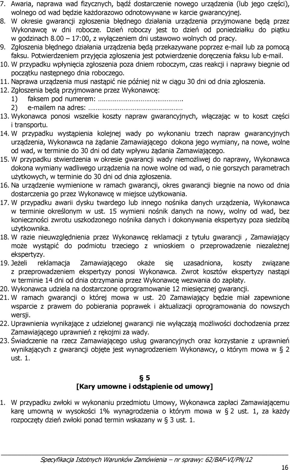 00 17:00, z wyłączeniem dni ustawowo wolnych od pracy. 9. Zgłoszenia błędnego działania urządzenia będą przekazywane poprzez e-mail lub za pomocą faksu.