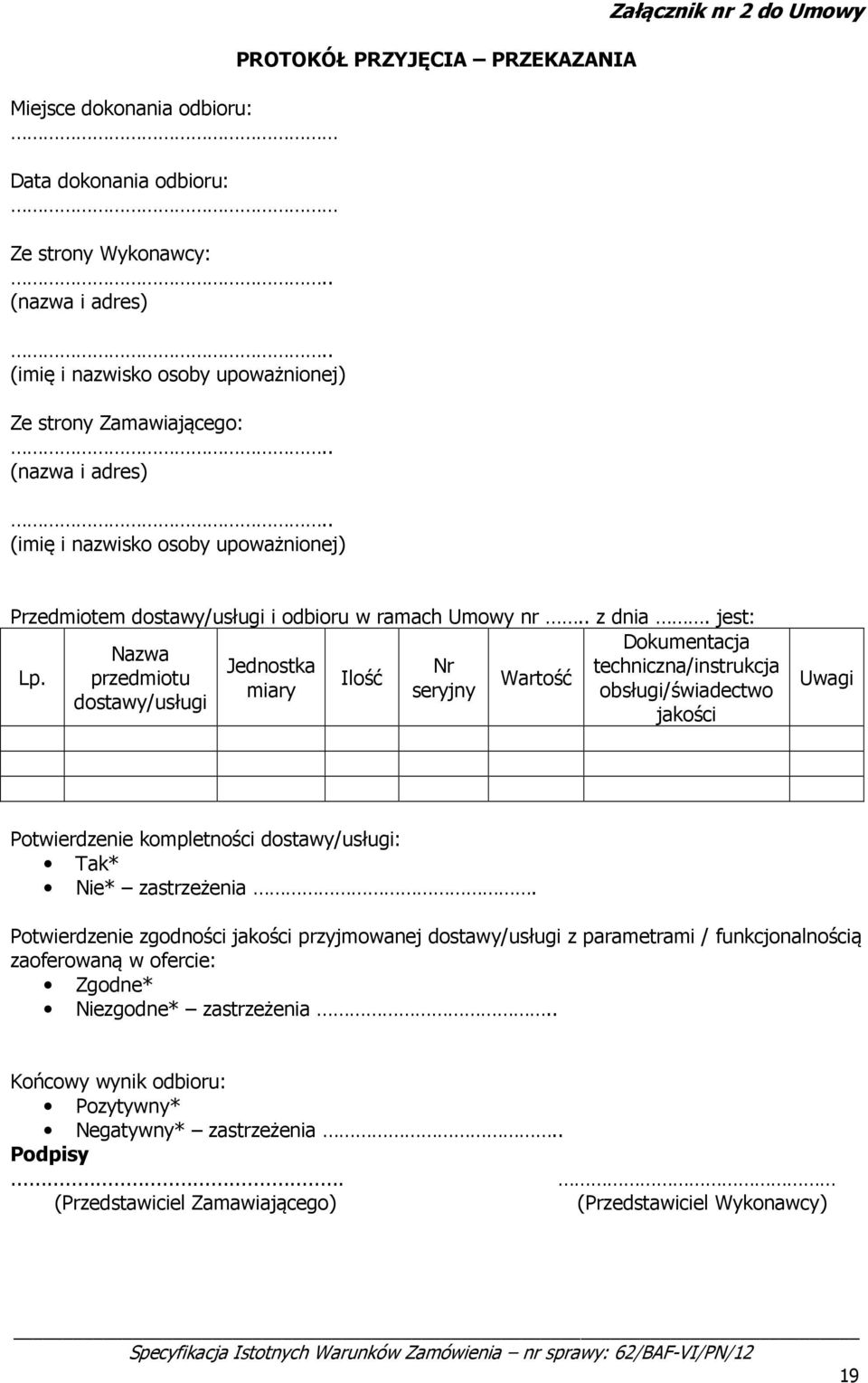 . (imię i nazwisko osoby upoważnionej) PROTOKÓŁ PRZYJĘCIA PRZEKAZANIA Załącznik nr 2 do Umowy Przedmiotem dostawy/usługi i odbioru w ramach Umowy nr.. z dnia.