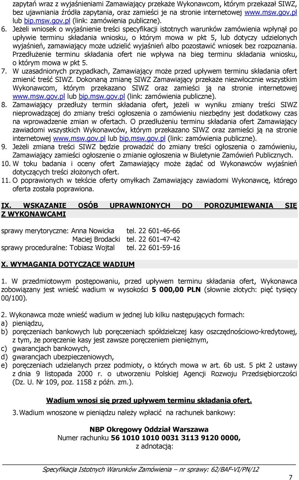 Jeżeli wniosek o wyjaśnienie treści specyfikacji istotnych warunków zamówienia wpłynął po upływie terminu składania wniosku, o którym mowa w pkt 5, lub dotyczy udzielonych wyjaśnień, zamawiający może