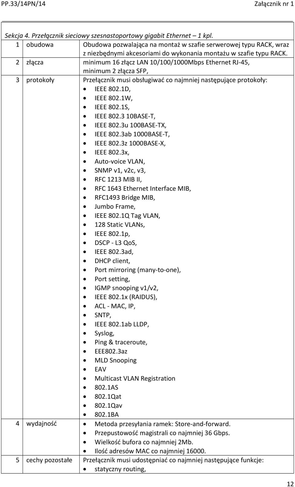 2 złącza minimum 16 złącz LAN 10/100/1000Mbps Ethernet RJ-45, minimum 2 złącza SFP, 3 protokoły Przełącznik musi obsługiwać co najmniej następujące protokoły: IEEE 802.1D, IEEE 802.1W, IEEE 802.