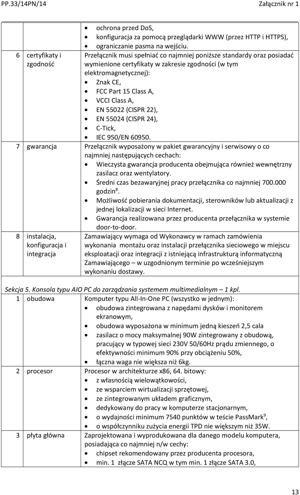 (CISPR 22), EN 55024 (CISPR 24), C-Tick, IEC 950/EN 60950.